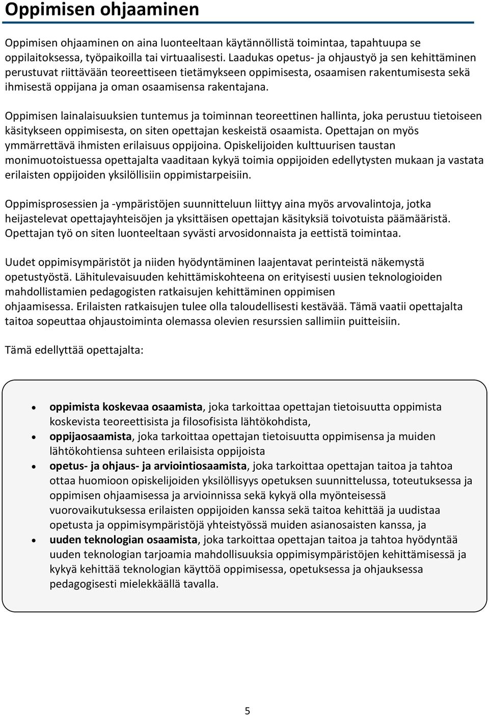 Oppimisen lainalaisuuksien tuntemus ja toiminnan teoreettinen hallinta, joka perustuu tietoiseen käsitykseen oppimisesta, on siten opettajan keskeistä osaamista.