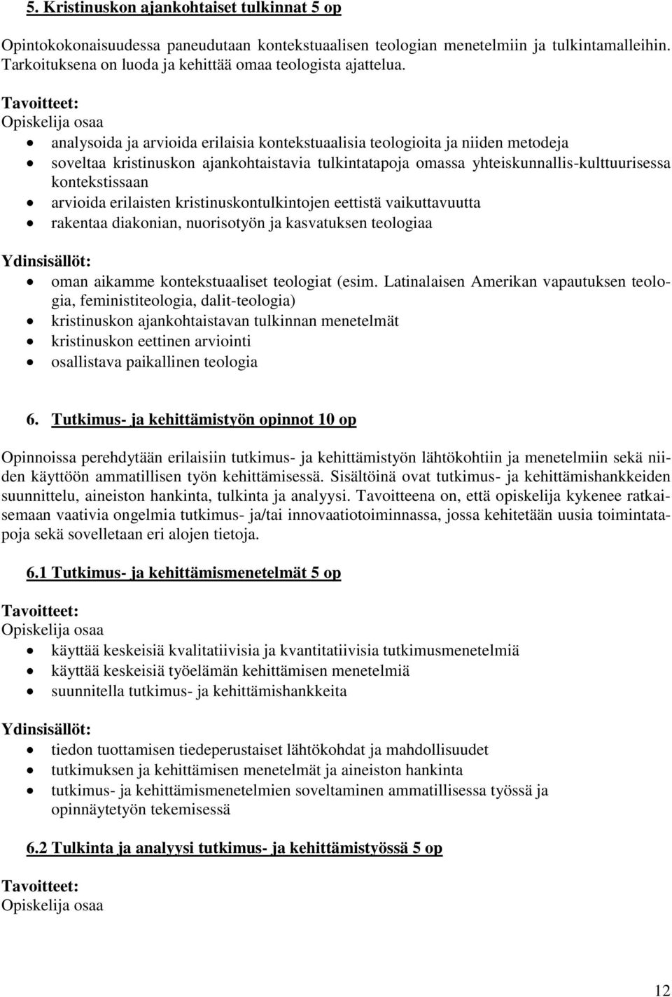 analysoida ja arvioida erilaisia kontekstuaalisia teologioita ja niiden metodeja soveltaa kristinuskon ajankohtaistavia tulkintatapoja omassa yhteiskunnallis-kulttuurisessa kontekstissaan arvioida