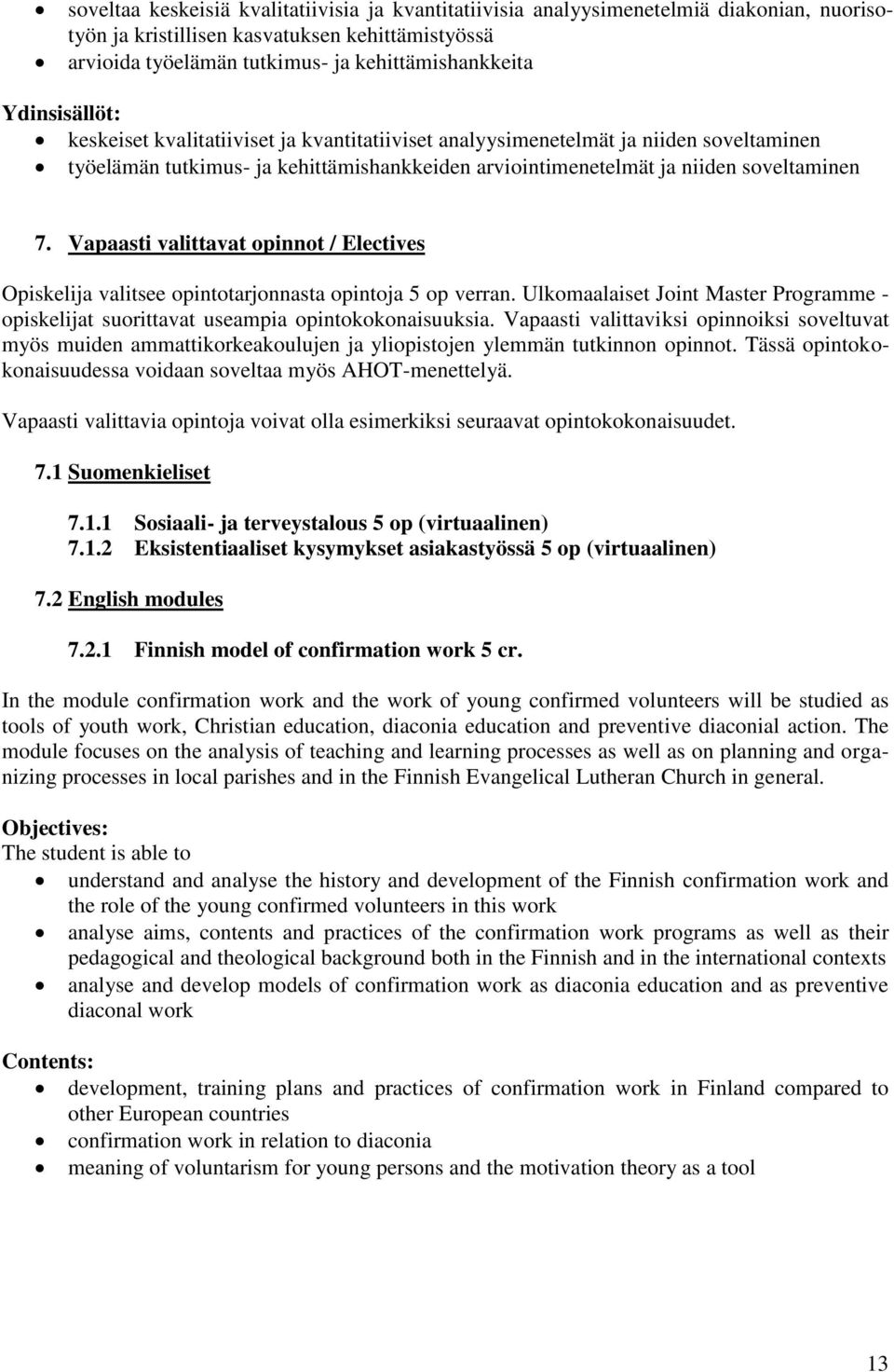 Vapaasti valittavat opinnot / Electives Opiskelija valitsee opintotarjonnasta opintoja 5 op verran. Ulkomaalaiset Joint Master Programme - opiskelijat suorittavat useampia opintokokonaisuuksia.