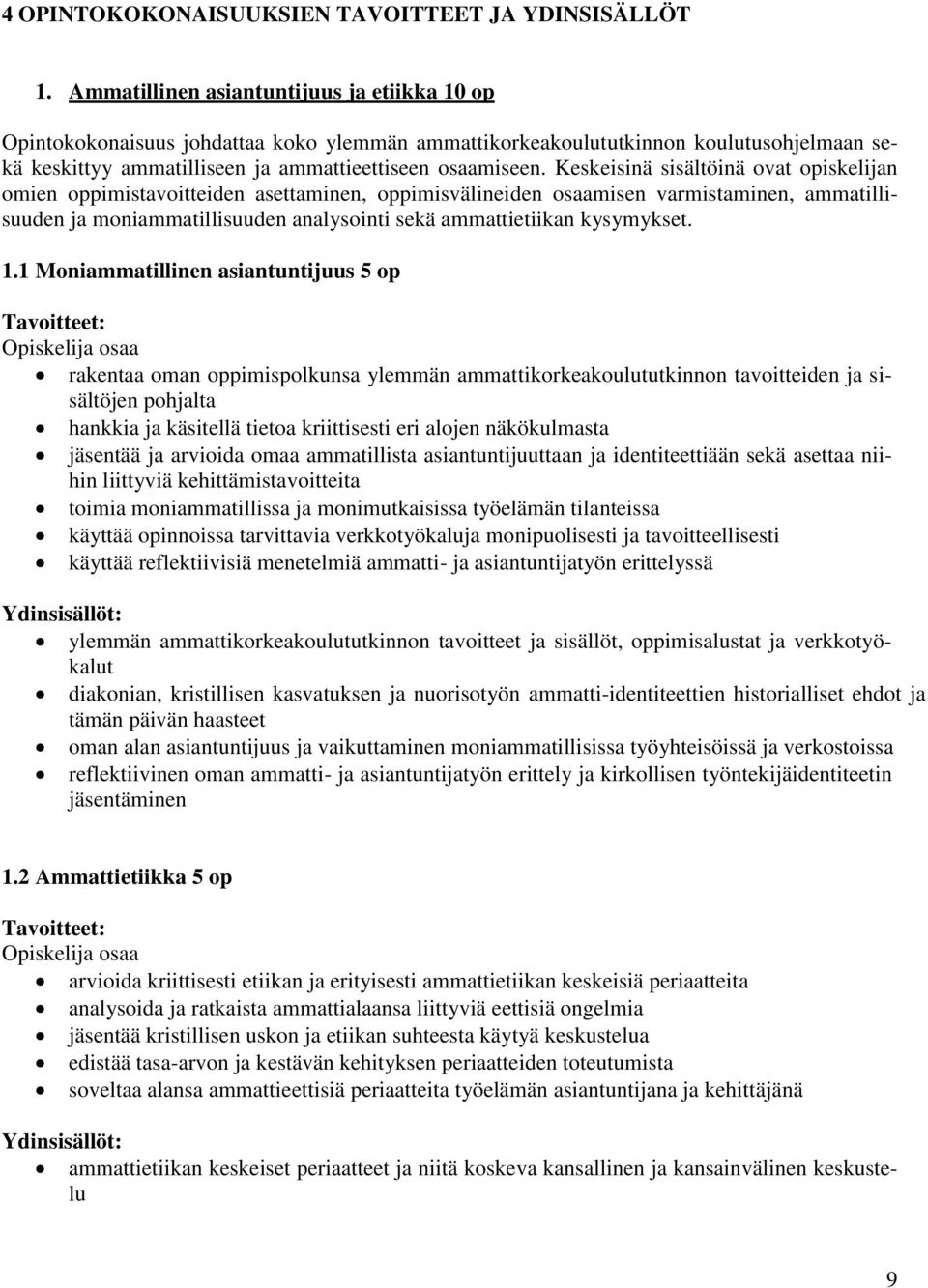 Keskeisinä sisältöinä ovat opiskelijan omien oppimistavoitteiden asettaminen, oppimisvälineiden osaamisen varmistaminen, ammatillisuuden ja moniammatillisuuden analysointi sekä ammattietiikan