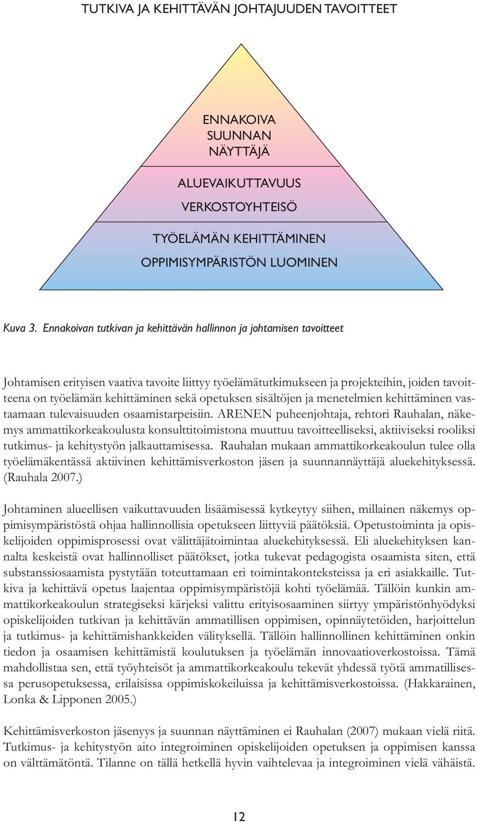 sekä opetuksen sisältöjen ja menetelmien kehittäminen vastaamaan tulevaisuuden osaamistarpeisiin.