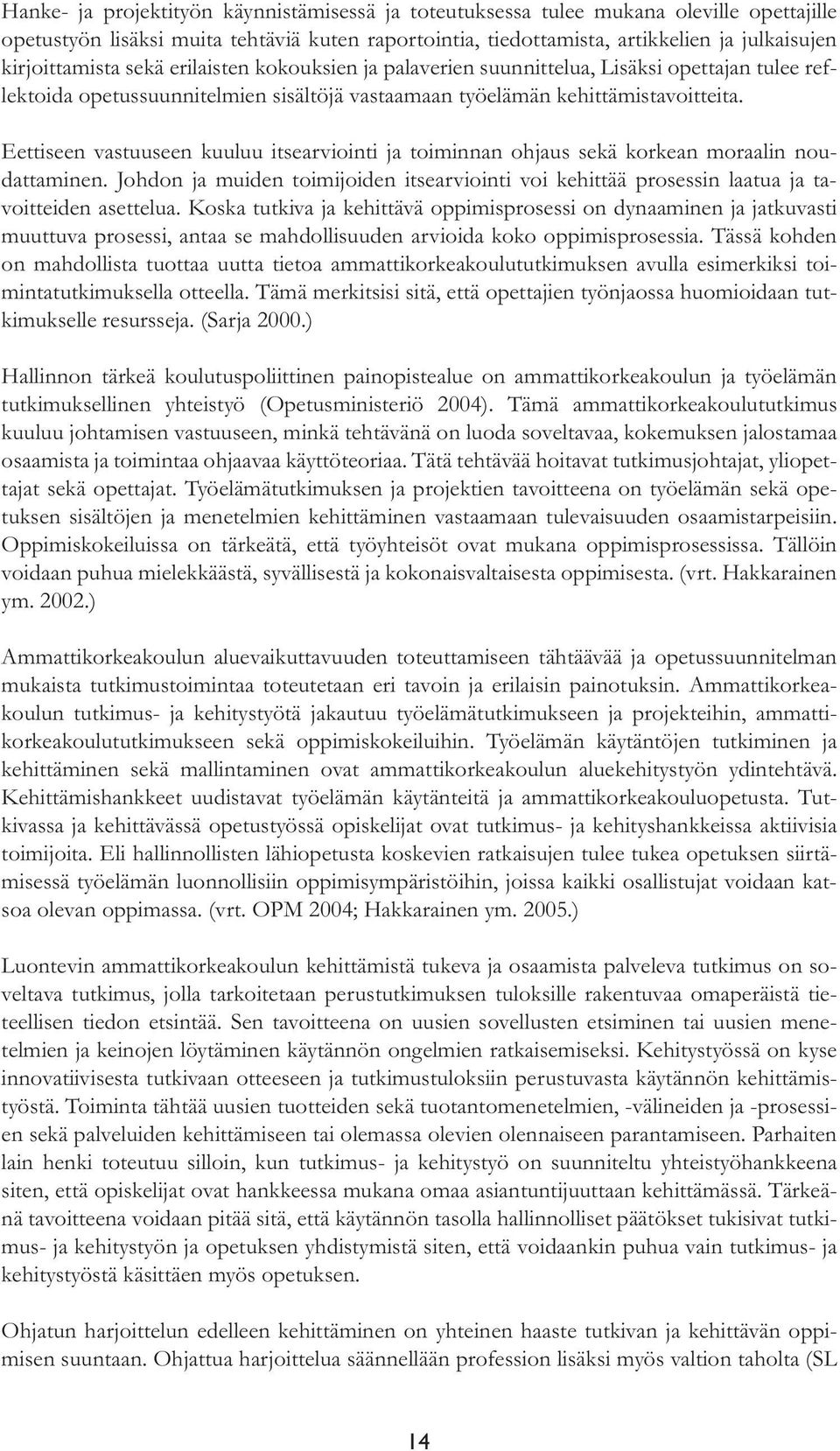 Eettiseen vastuuseen kuuluu itsearviointi ja toiminnan ohjaus sekä korkean moraalin noudattaminen. Johdon ja muiden toimijoiden itsearviointi voi kehittää prosessin laatua ja tavoitteiden asettelua.