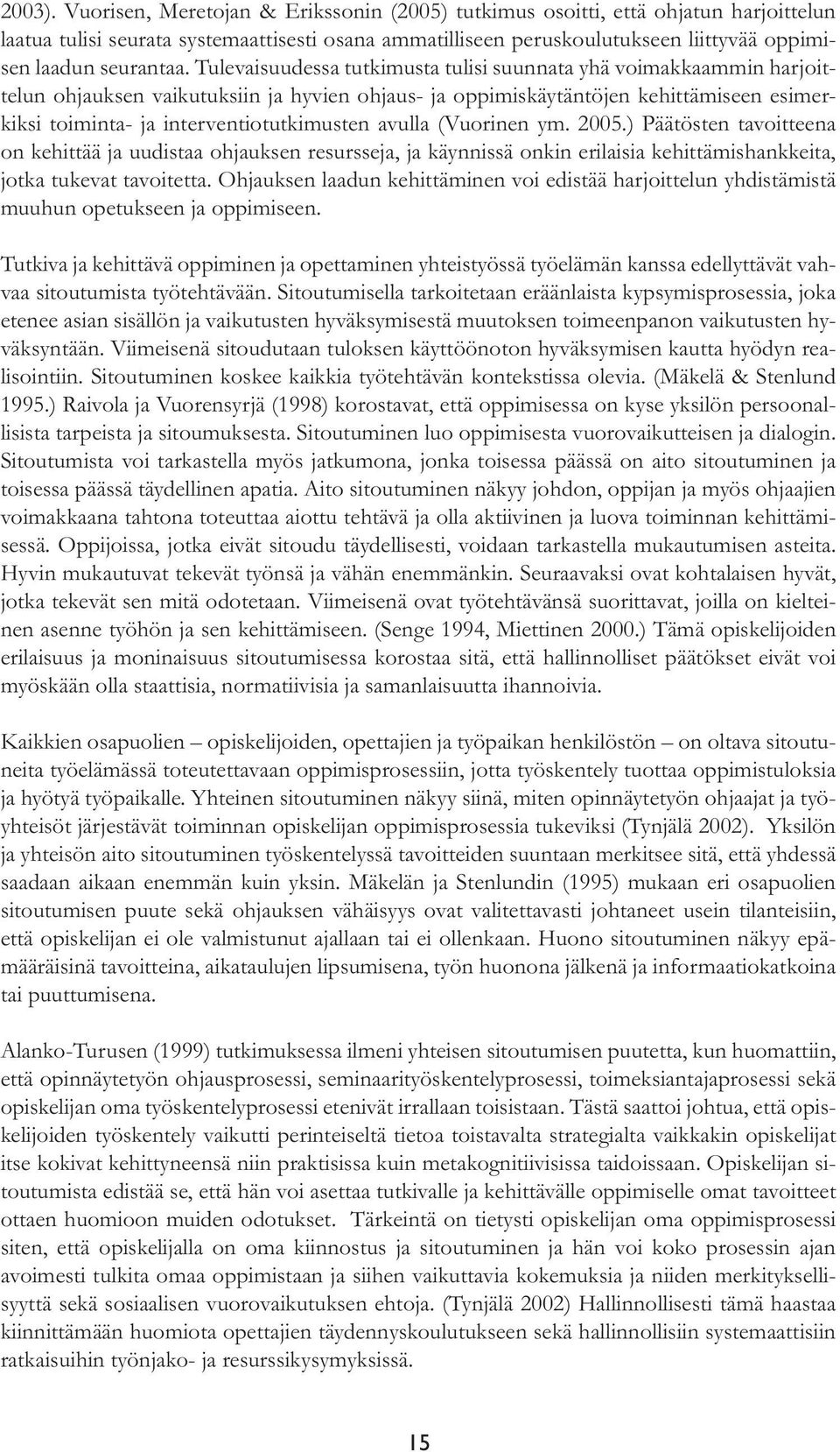 Tulevaisuudessa tutkimusta tulisi suunnata yhä voimakkaammin harjoittelun ohjauksen vaikutuksiin ja hyvien ohjaus- ja oppimiskäytäntöjen kehittämiseen esimerkiksi toiminta- ja interventiotutkimusten