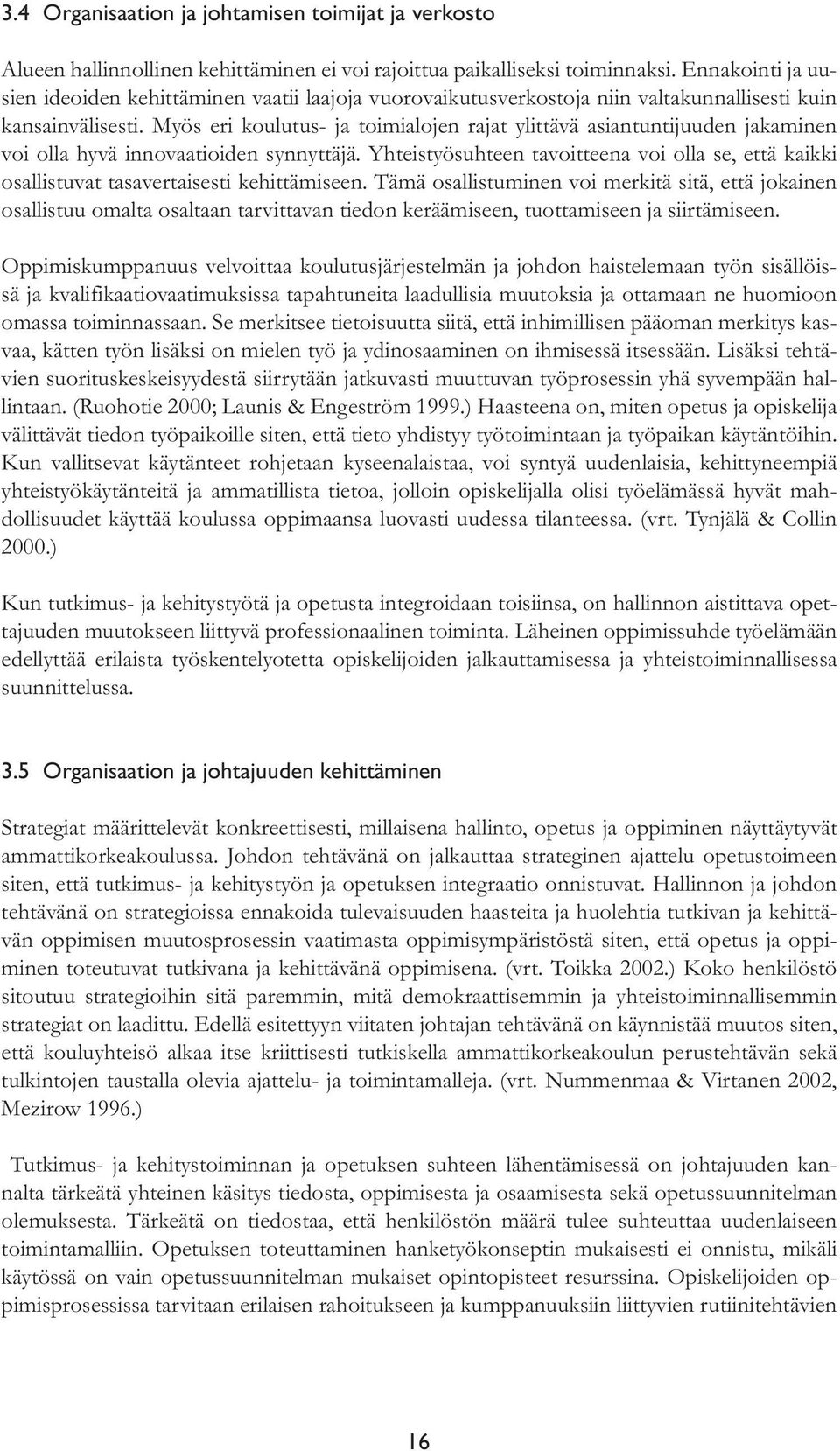 Myös eri koulutus- ja toimialojen rajat ylittävä asiantuntijuuden jakaminen voi olla hyvä innovaatioiden synnyttäjä.