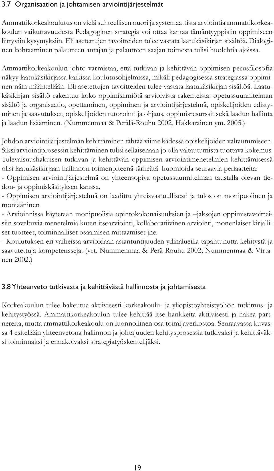 Dialoginen kohtaaminen palautteen antajan ja palautteen saajan toimesta tulisi huolehtia ajoissa.