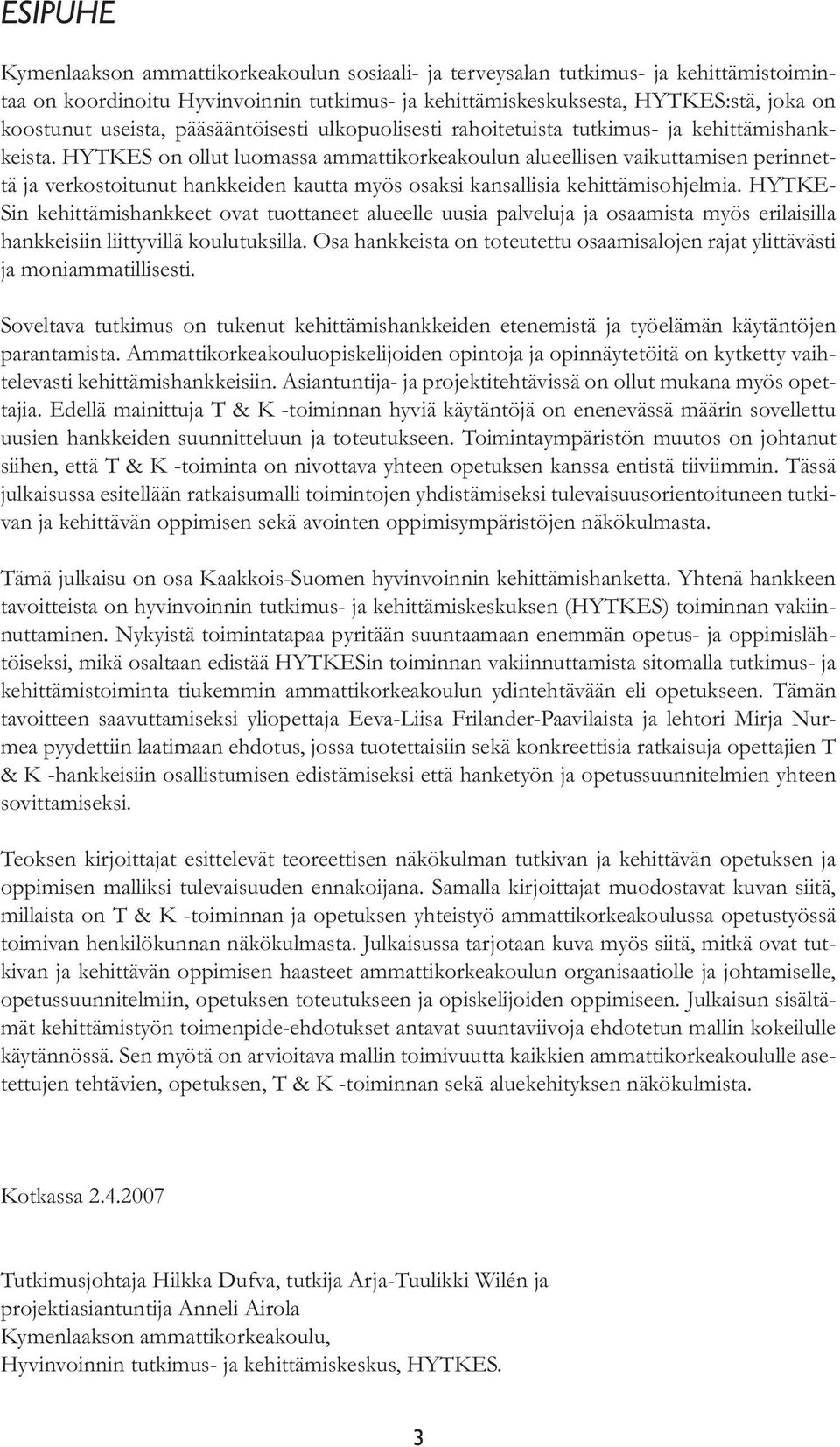 HYTKES on ollut luomassa ammattikorkeakoulun alueellisen vaikuttamisen perinnettä ja verkostoitunut hankkeiden kautta myös osaksi kansallisia kehittämisohjelmia.