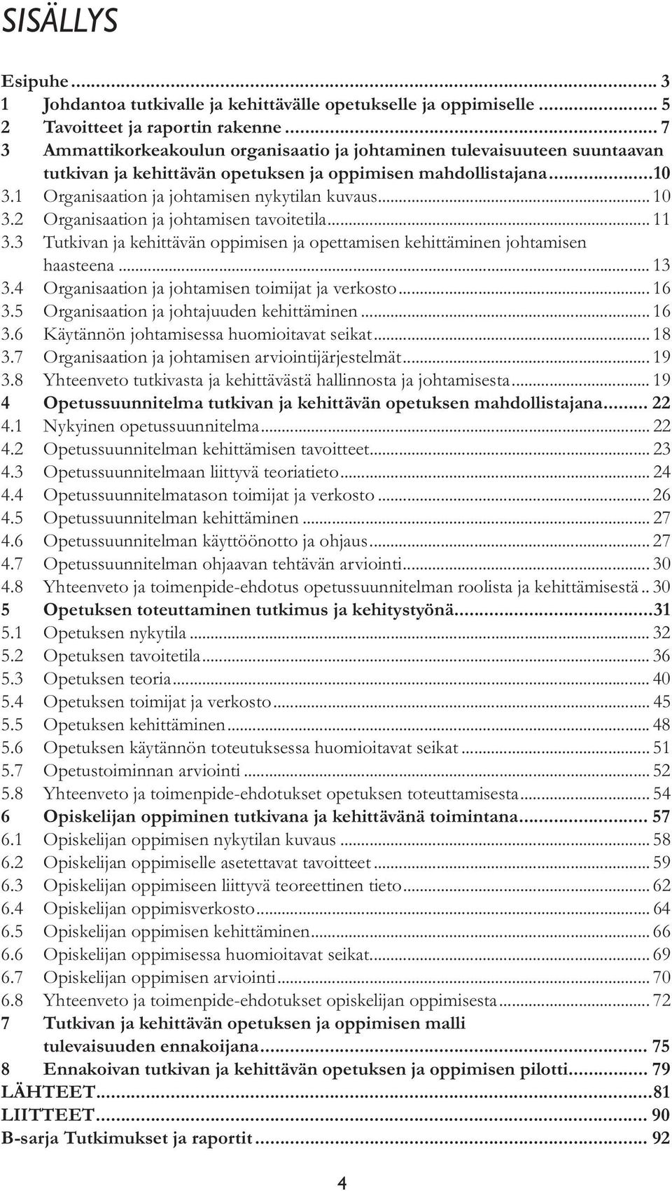 .. 10 3.2 Organisaation ja johtamisen tavoitetila... 11 3.3 Tutkivan ja kehittävän oppimisen ja opettamisen kehittäminen johtamisen haasteena... 13 3.