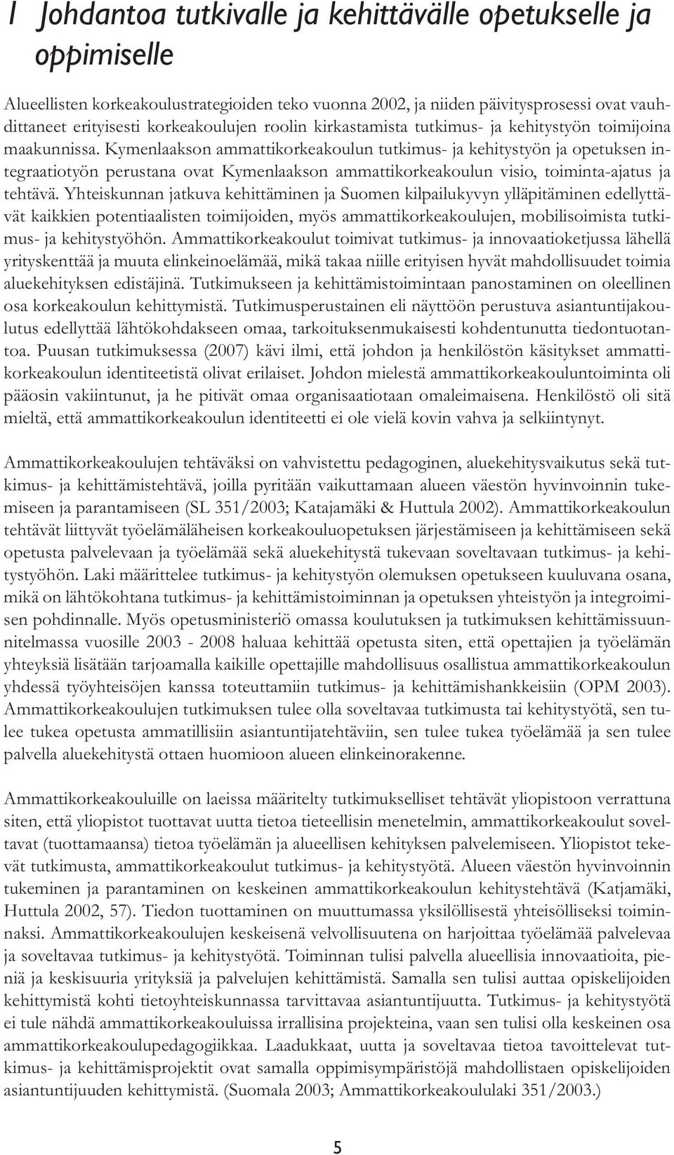 Kymenlaakson ammattikorkeakoulun tutkimus- ja kehitystyön ja opetuksen integraatiotyön perustana ovat Kymenlaakson ammattikorkeakoulun visio, toiminta-ajatus ja tehtävä.