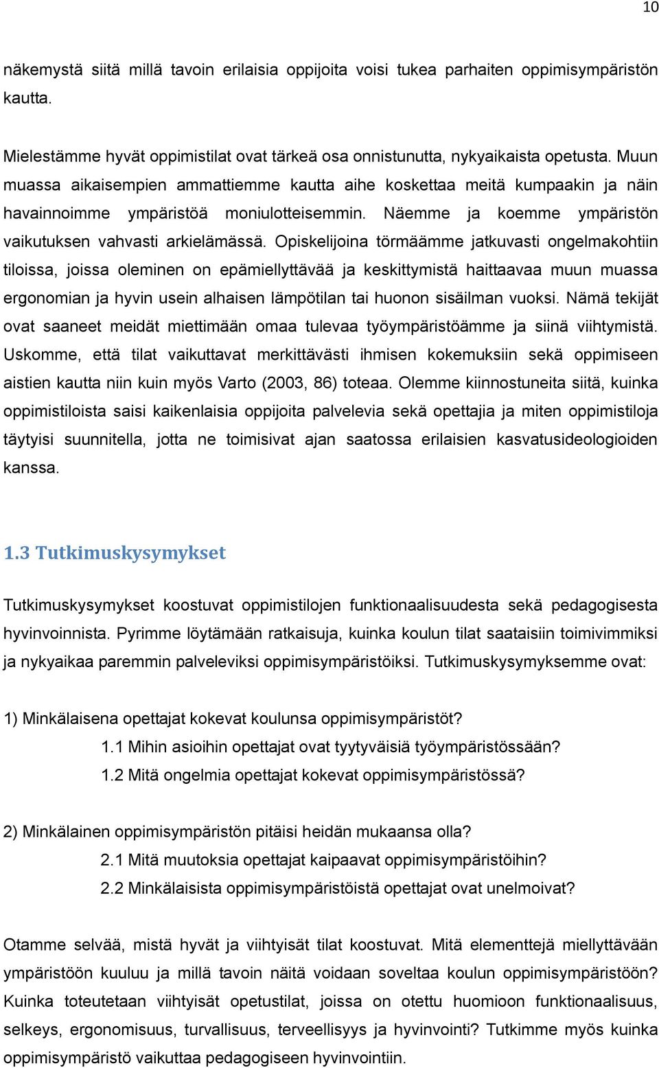 Opiskelijoina törmäämme jatkuvasti ongelmakohtiin tiloissa, joissa oleminen on epämiellyttävää ja keskittymistä haittaavaa muun muassa ergonomian ja hyvin usein alhaisen lämpötilan tai huonon