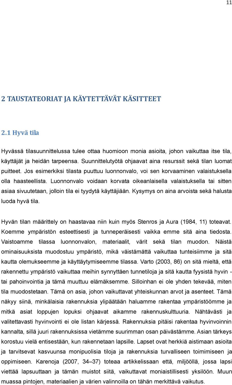 Luonnonvalo voidaan korvata oikeanlaisella valaistuksella tai sitten asiaa sivuutetaan, jolloin tila ei tyydytä käyttäjiään. Kysymys on aina arvoista sekä halusta luoda hyvä tila.