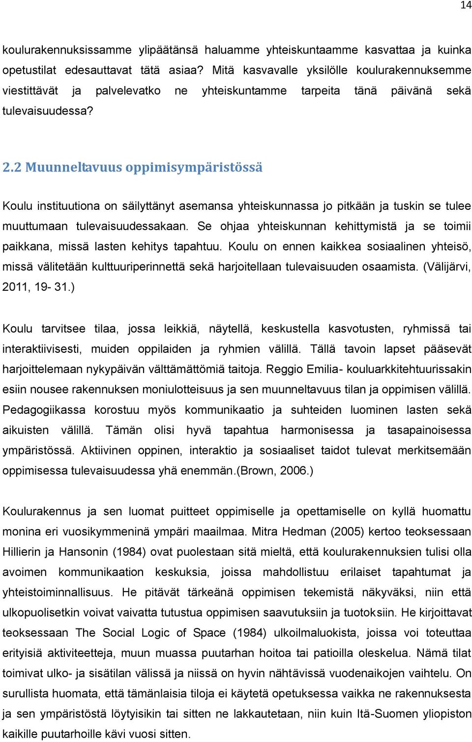 2 Muunneltavuus oppimisympäristössä Koulu instituutiona on säilyttänyt asemansa yhteiskunnassa jo pitkään ja tuskin se tulee muuttumaan tulevaisuudessakaan.