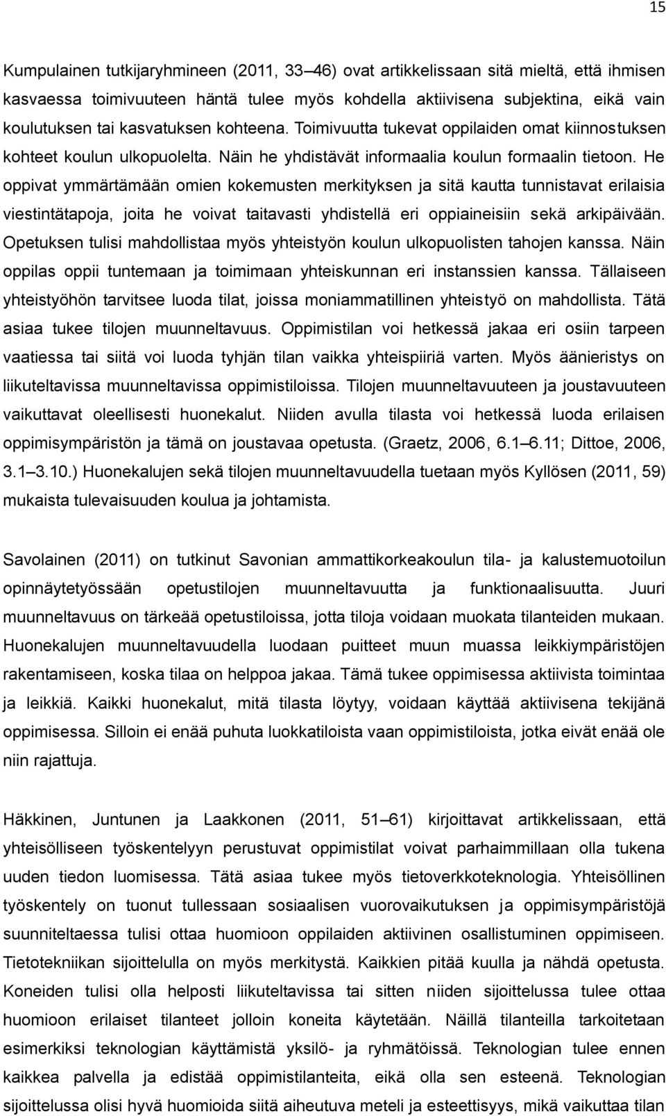 He oppivat ymmärtämään omien kokemusten merkityksen ja sitä kautta tunnistavat erilaisia viestintätapoja, joita he voivat taitavasti yhdistellä eri oppiaineisiin sekä arkipäivään.