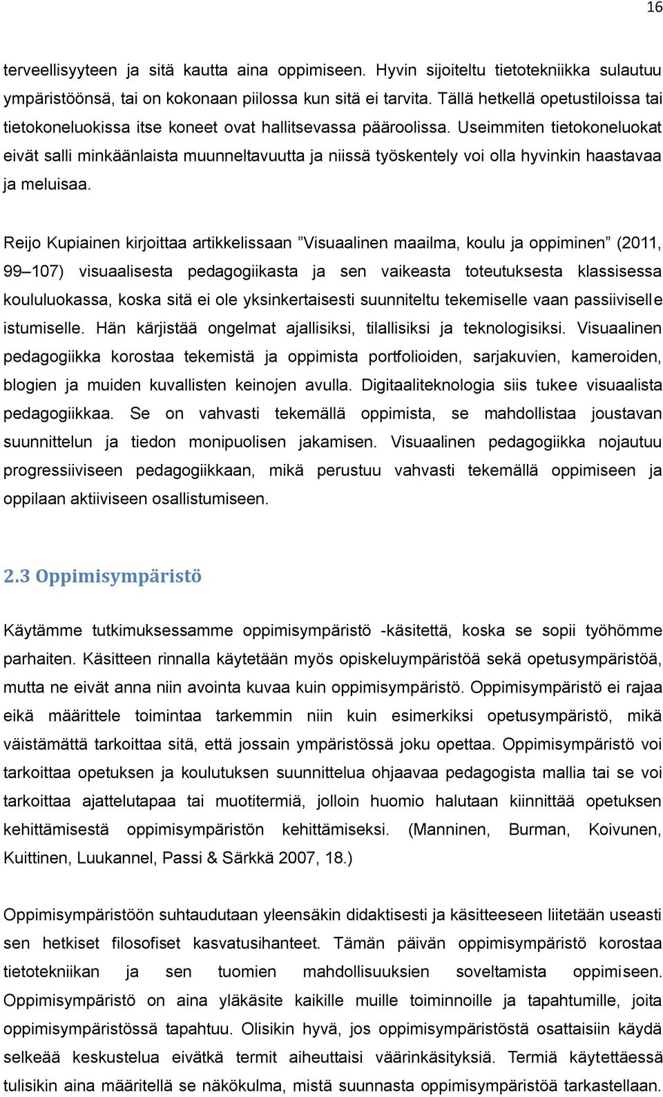 Useimmiten tietokoneluokat eivät salli minkäänlaista muunneltavuutta ja niissä työskentely voi olla hyvinkin haastavaa ja meluisaa.