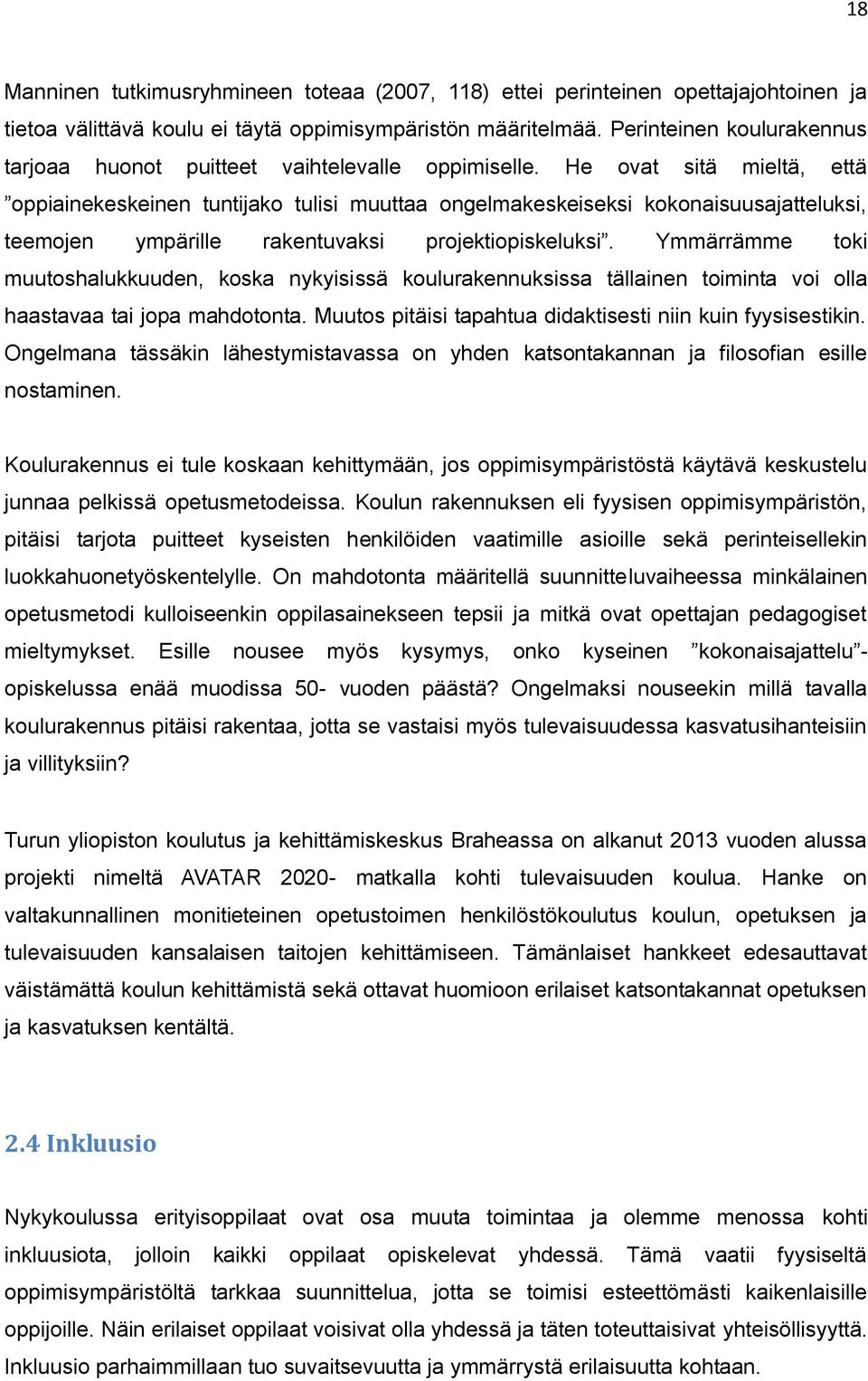 He ovat sitä mieltä, että oppiainekeskeinen tuntijako tulisi muuttaa ongelmakeskeiseksi kokonaisuusajatteluksi, teemojen ympärille rakentuvaksi projektiopiskeluksi.