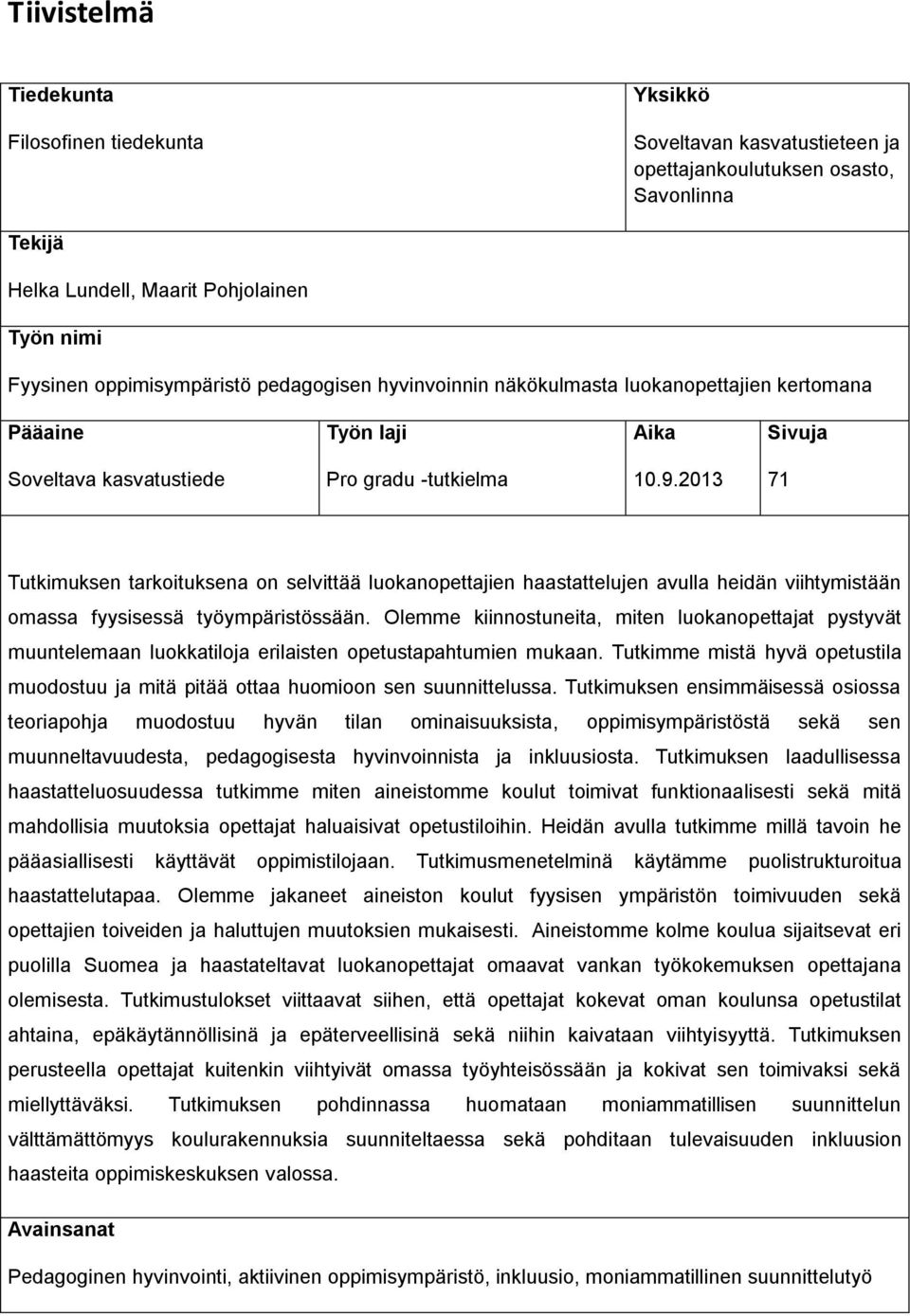 2013 71 Tutkimuksen tarkoituksena on selvittää luokanopettajien haastattelujen avulla heidän viihtymistään omassa fyysisessä työympäristössään.