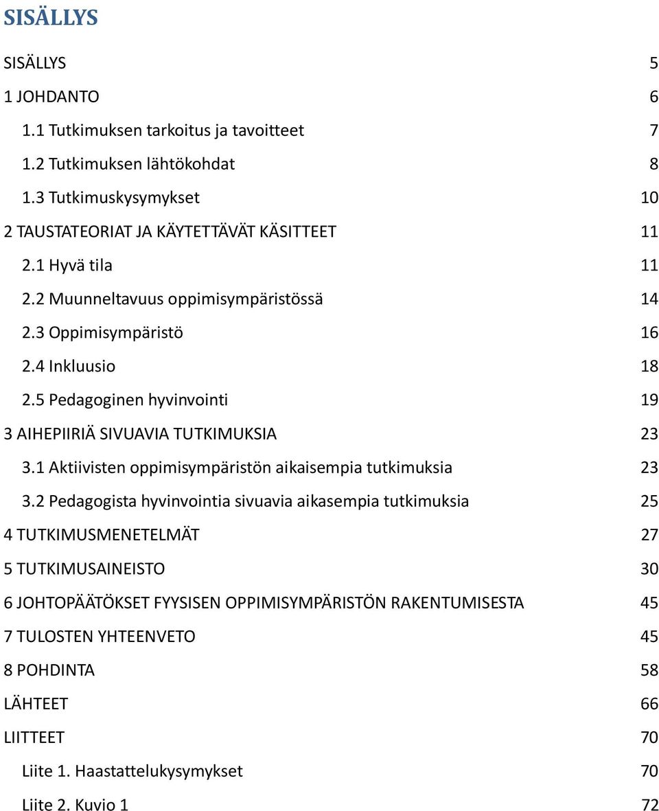 5 Pedagoginen hyvinvointi 19 3 AIHEPIIRIÄ SIVUAVIA TUTKIMUKSIA 23 3.1 Aktiivisten oppimisympäristön aikaisempia tutkimuksia 23 3.