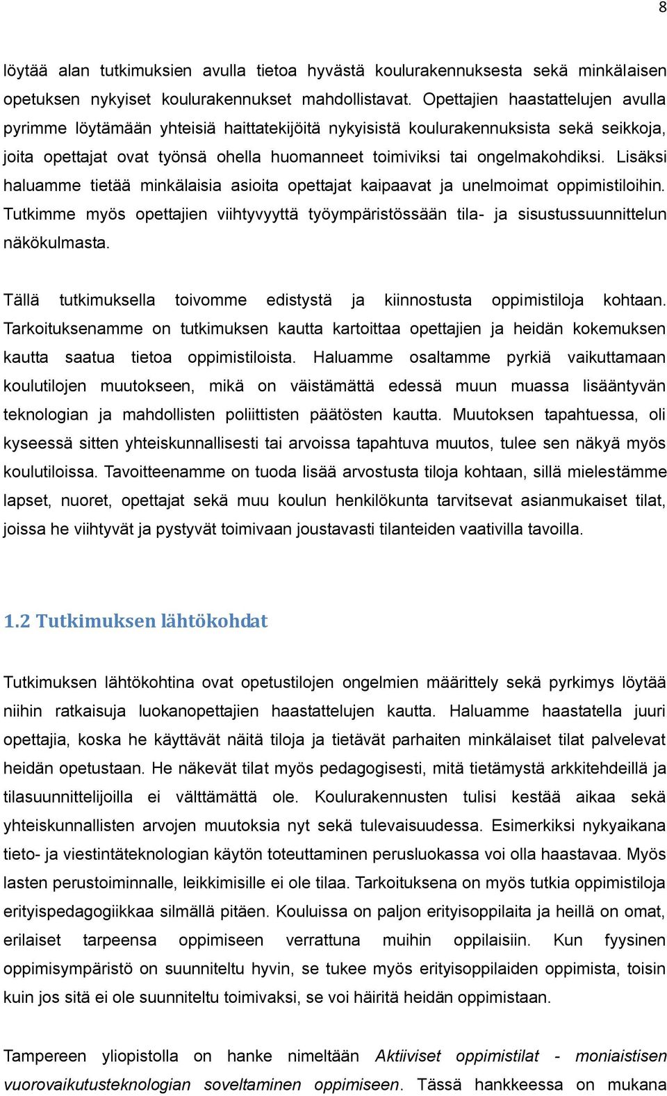 Lisäksi haluamme tietää minkälaisia asioita opettajat kaipaavat ja unelmoimat oppimistiloihin. Tutkimme myös opettajien viihtyvyyttä työympäristössään tila- ja sisustussuunnittelun näkökulmasta.