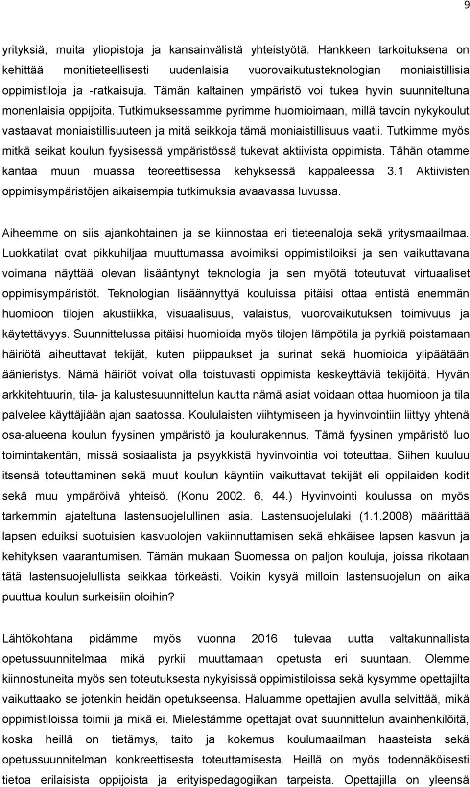 Tutkimuksessamme pyrimme huomioimaan, millä tavoin nykykoulut vastaavat moniaistillisuuteen ja mitä seikkoja tämä moniaistillisuus vaatii.