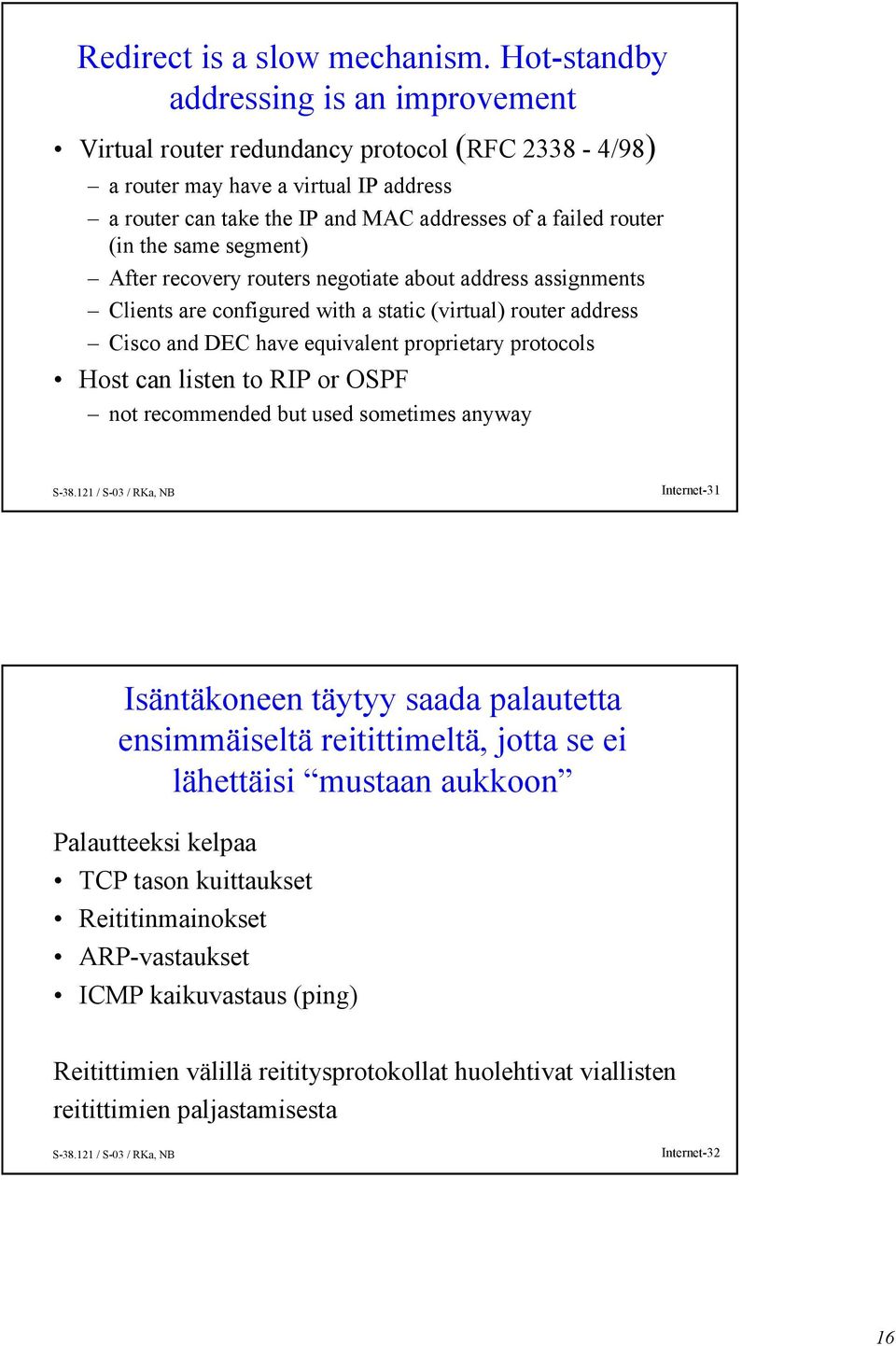 the same segment) After recovery routers negotiate about address assignments Clients are configured with a static (virtual) router address Cisco and DEC have equivalent proprietary protocols Host can