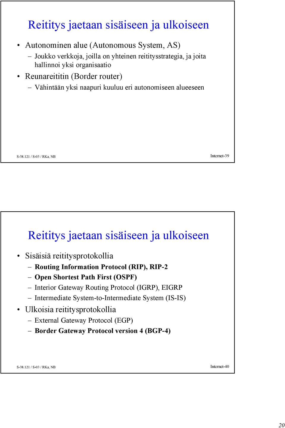 Sisäisiä reititysprotokollia Routing Information Protocol (RIP), RIP-2 Open Shortest Path First (OSPF) Interior Gateway Routing Protocol (IGRP), EIGRP