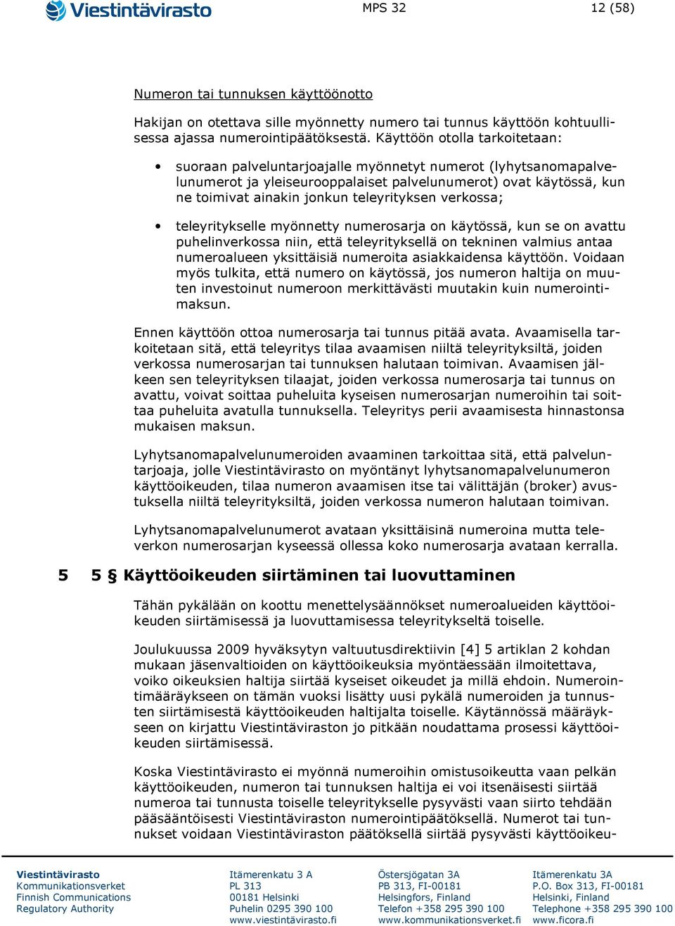 teleyrityksen verkossa; teleyritykselle myönnetty numerosarja on käytössä, kun se on avattu puhelinverkossa niin, että teleyrityksellä on tekninen valmius antaa numeroalueen yksittäisiä numeroita