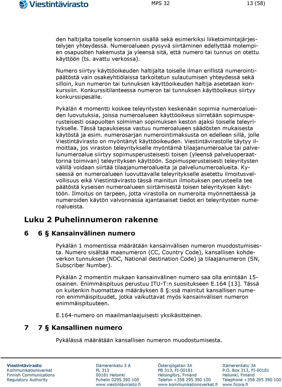 Numero siirtyy käyttöoikeuden haltijalta toiselle ilman erillistä numerointipäätöstä vain osakeyhtiölaissa tarkoitetun sulautumisen yhteydessä sekä silloin, kun numeron tai tunnuksen käyttöoikeuden