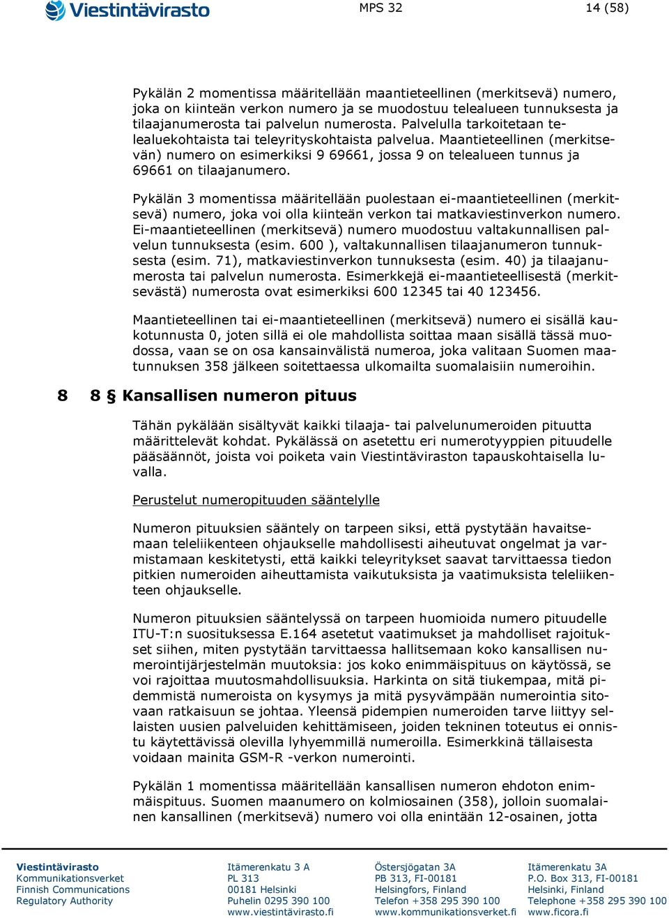 Pykälän 3 momentissa määritellään puolestaan ei-maantieteellinen (merkitsevä) numero, joka voi olla kiinteän verkon tai matkaviestinverkon numero.