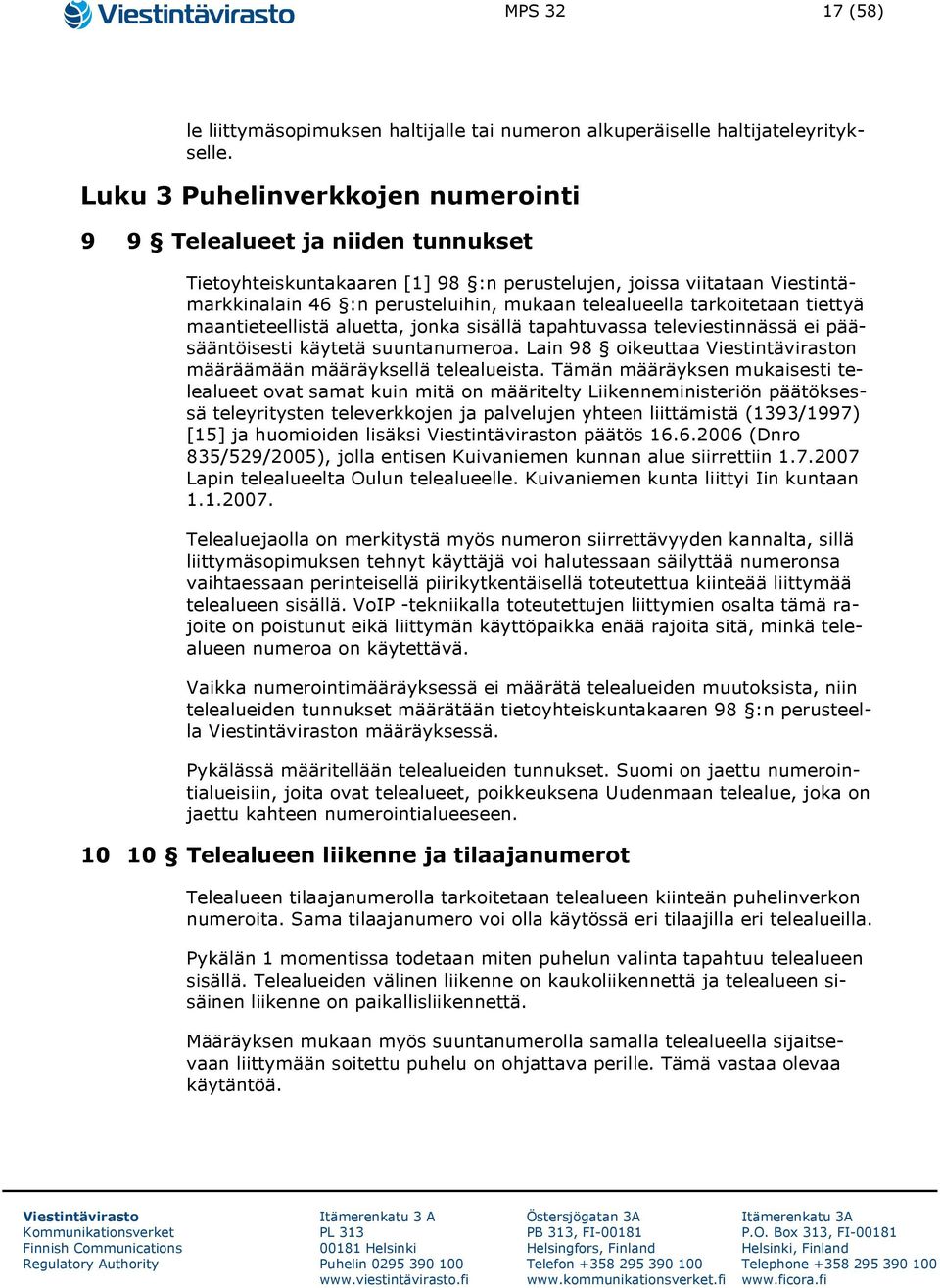 tarkoitetaan tiettyä maantieteellistä aluetta, jonka sisällä tapahtuvassa televiestinnässä ei pääsääntöisesti käytetä suuntanumeroa. Lain 98 oikeuttaa n määräämään määräyksellä telealueista.