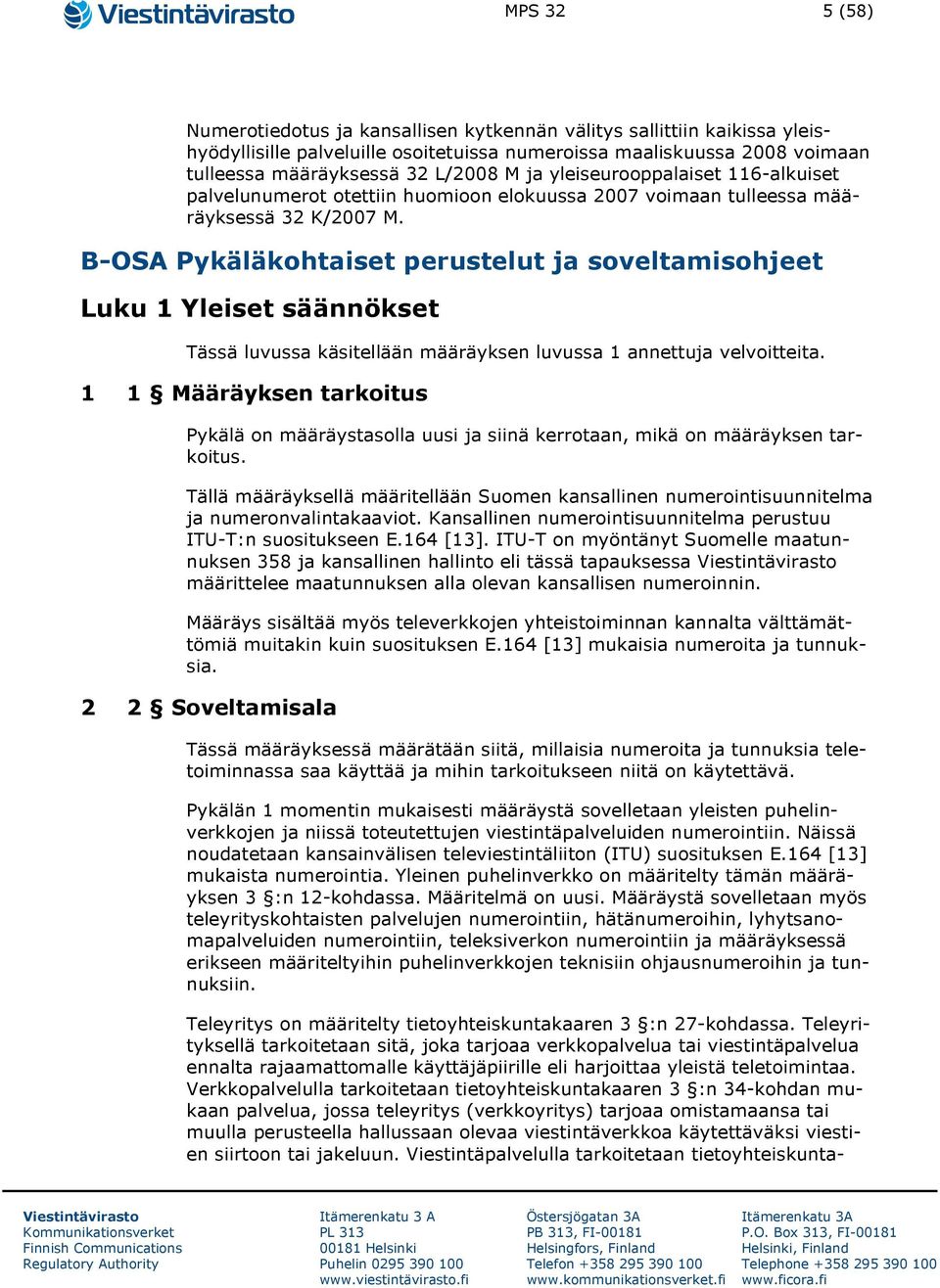 B-OSA Pykäläkohtaiset perustelut ja soveltamisohjeet Luku 1 Yleiset säännökset Tässä luvussa käsitellään määräyksen luvussa 1 annettuja velvoitteita.