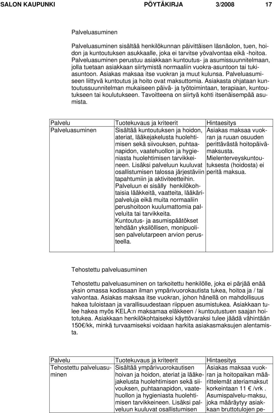 Palveluasumiseen liittyvä kuntoutus ja hoito ovat maksuttomia. Asiakasta ohjataan kuntoutussuunnitelman mukaiseen päivä- ja työtoimintaan, terapiaan, kuntoutukseen tai koulutukseen.