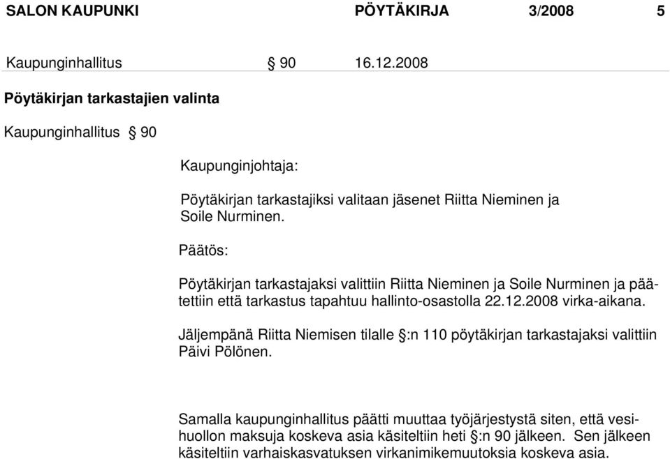 Päätös: Pöytäkirjan tarkastajaksi valittiin Riitta Nieminen ja Soile Nurminen ja päätettiin että tarkastus tapahtuu hallinto-osastolla 22.12.2008 virka-aikana.