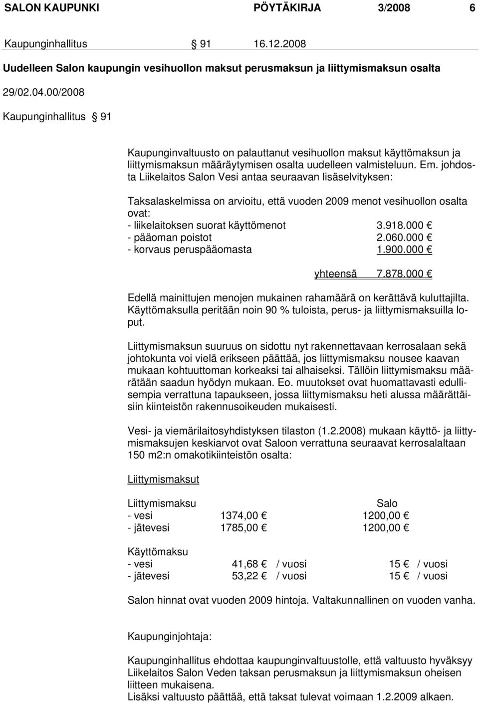 johdosta Liikelaitos Salon Vesi antaa seuraavan lisäselvityksen: Taksalaskelmissa on arvioitu, että vuoden 2009 menot vesihuollon osalta ovat: - liikelaitoksen suorat käyttömenot 3.918.