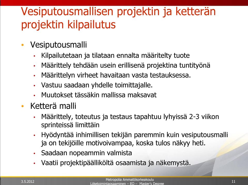 Muutokset tässäkin mallissa maksavat Ketterä malli Määrittely, toteutus ja testaus tapahtuu lyhyissä 2-3 viikon sprinteissä limittäin Hyödyntää