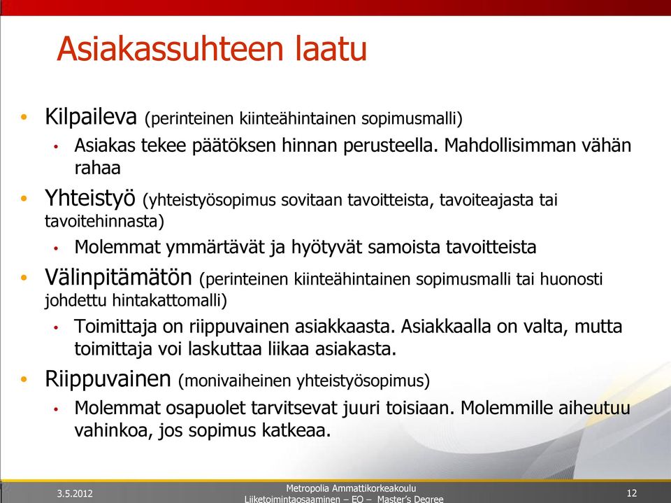 tavoitteista Välinpitämätön (perinteinen kiinteähintainen sopimusmalli tai huonosti johdettu hintakattomalli) Toimittaja on riippuvainen asiakkaasta.