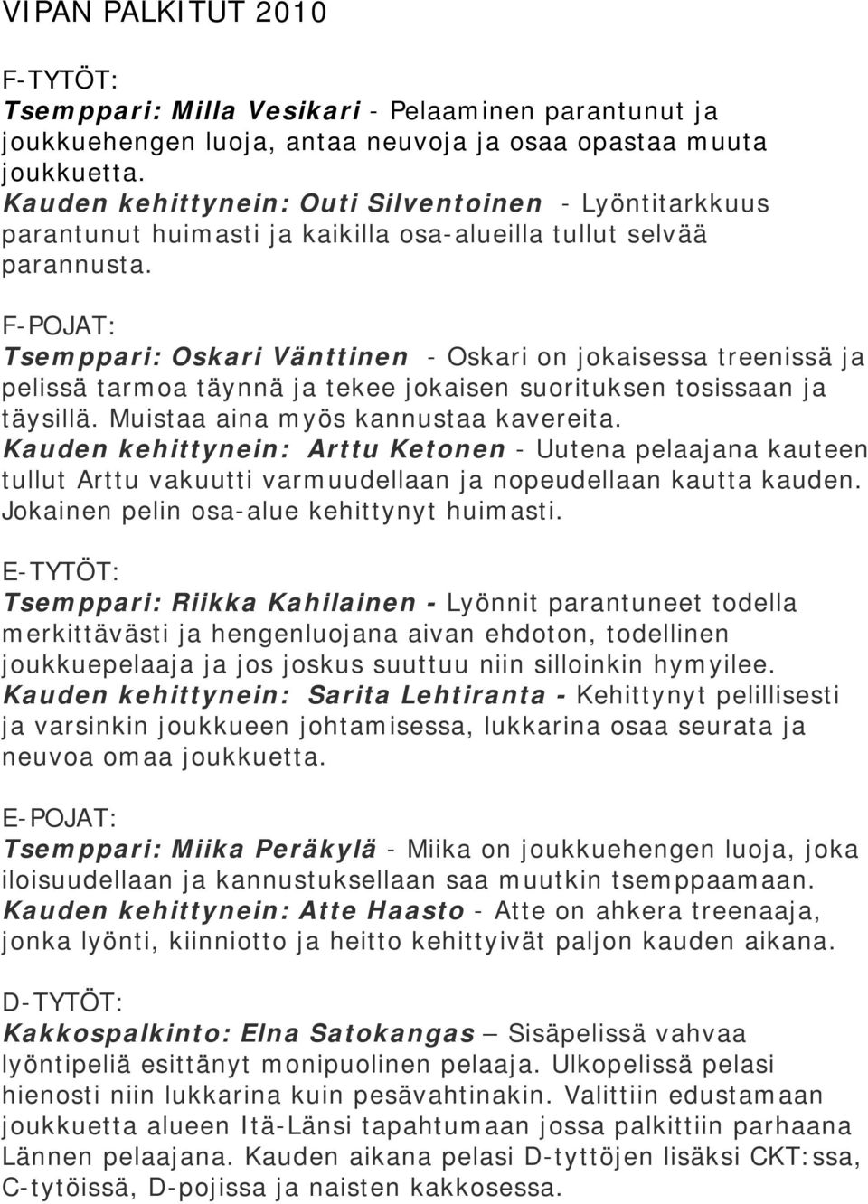 F-POJAT: Tsemppari: Oskari Vänttinen - Oskari on jokaisessa treenissä ja pelissä tarmoa täynnä ja tekee jokaisen suorituksen tosissaan ja täysillä. Muistaa aina myös kannustaa kavereita.