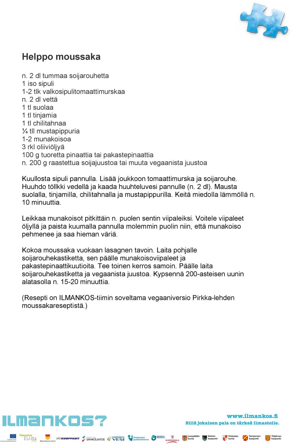 200 g raastettua soijajuustoa tai muuta vegaanista juustoa Kuullosta sipuli pannulla. Lisää joukkoon tomaattimurska ja soijarouhe. Huuhdo töllkki vedellä ja kaada huuhteluvesi pannulle (n. 2 dl).