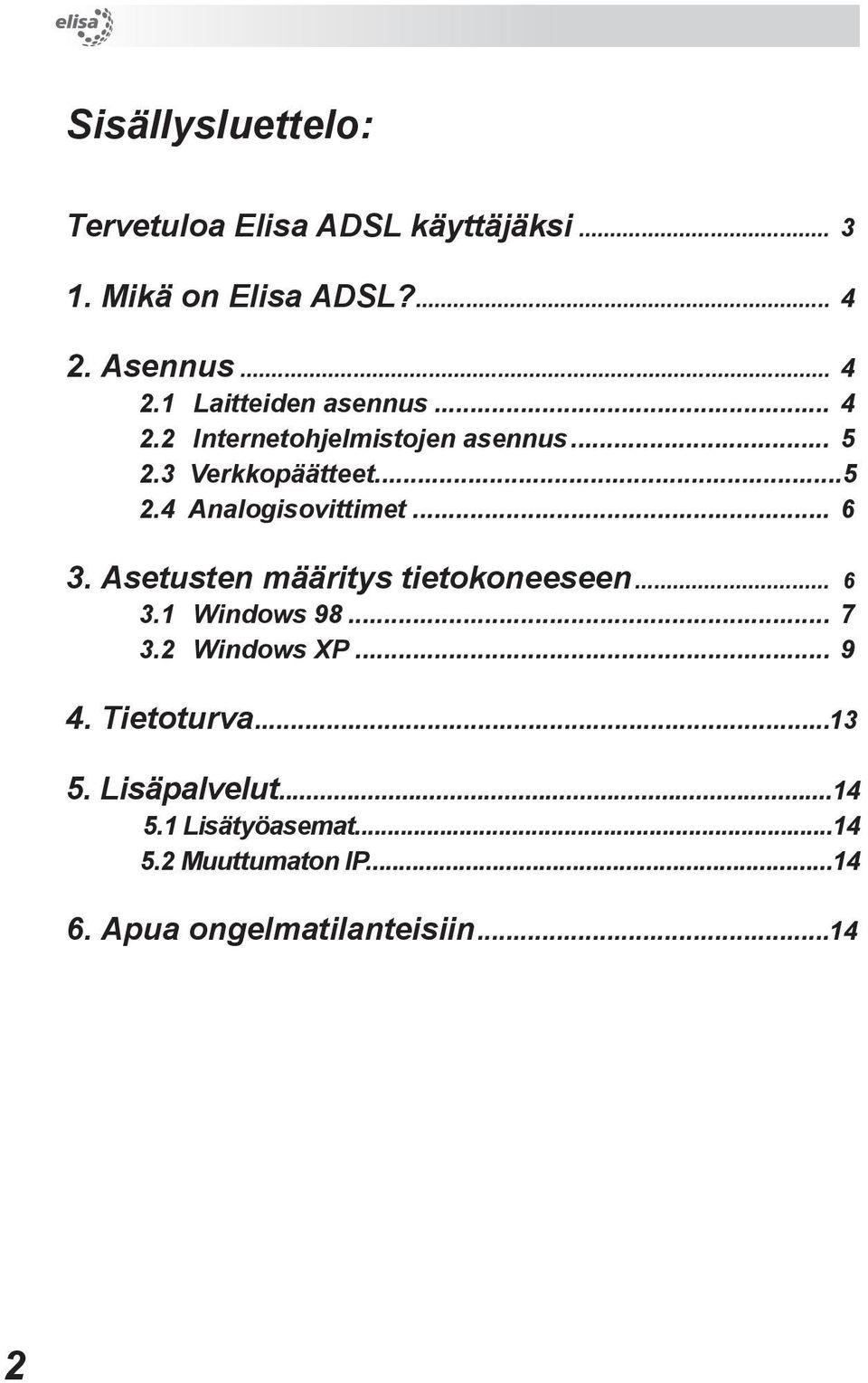 .. 6 3. Asetusten määritys tietokoneeseen... 6 3.1 Windows 98... 7 3.2 Windows XP... 9 4. Tietoturva...13 5.