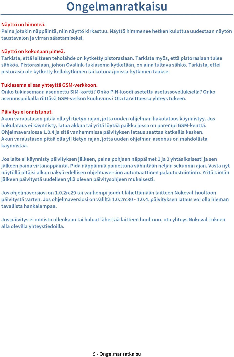 Tarkista, ettei pistorasia ole kytketty kellokytkimen tai kotona/poissa-kytkimen taakse. Tukiasema ei saa yhteyttä GSM-verkkoon. Onko tukiasemaan asennettu SIM-kortti?