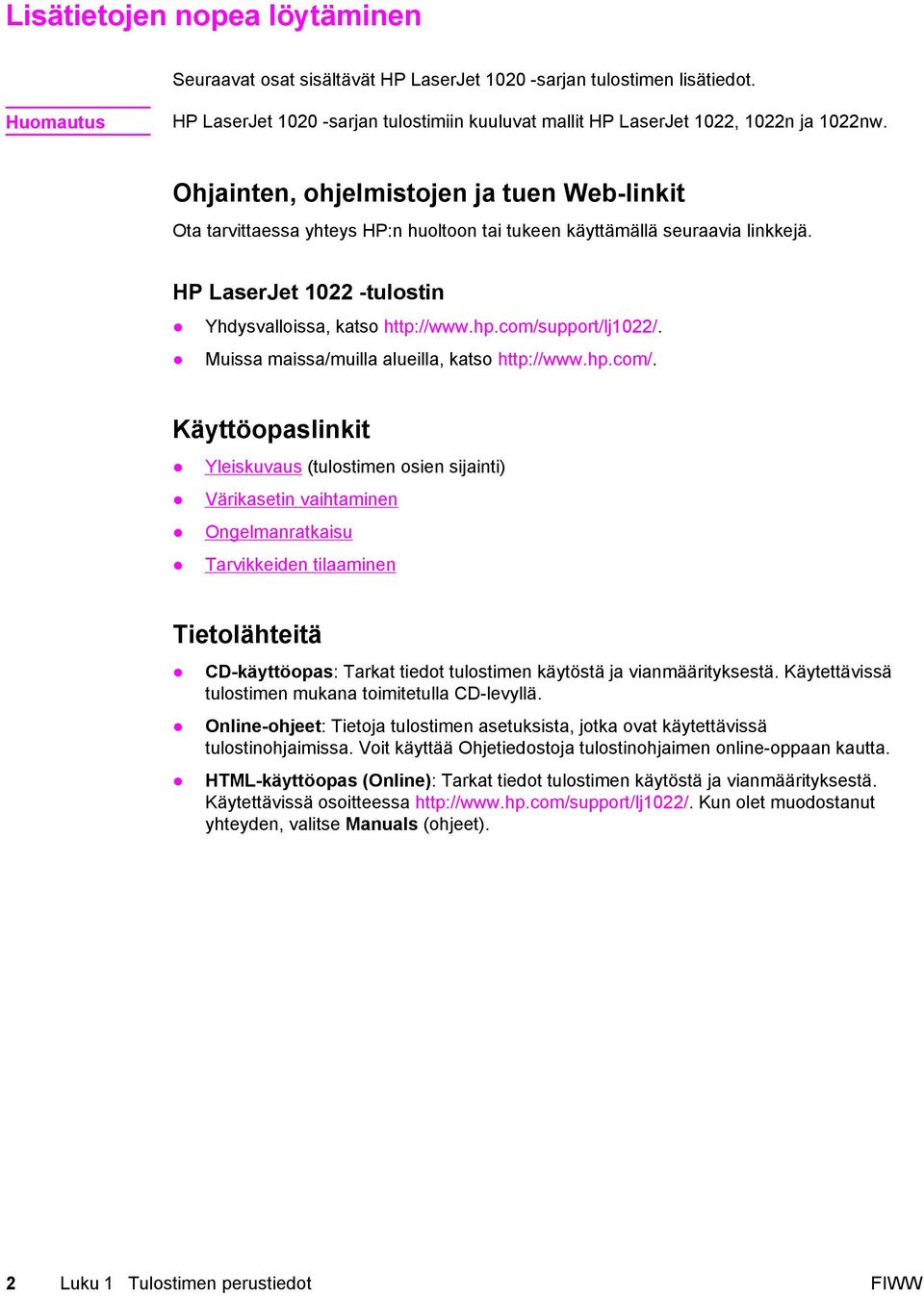 Ohjainten, ohjelmistojen ja tuen Web-linkit Ota tarvittaessa yhteys HP:n huoltoon tai tukeen käyttämällä seuraavia linkkejä. HP LaserJet 1022 -tulostin Yhdysvalloissa, katso http://www.hp.