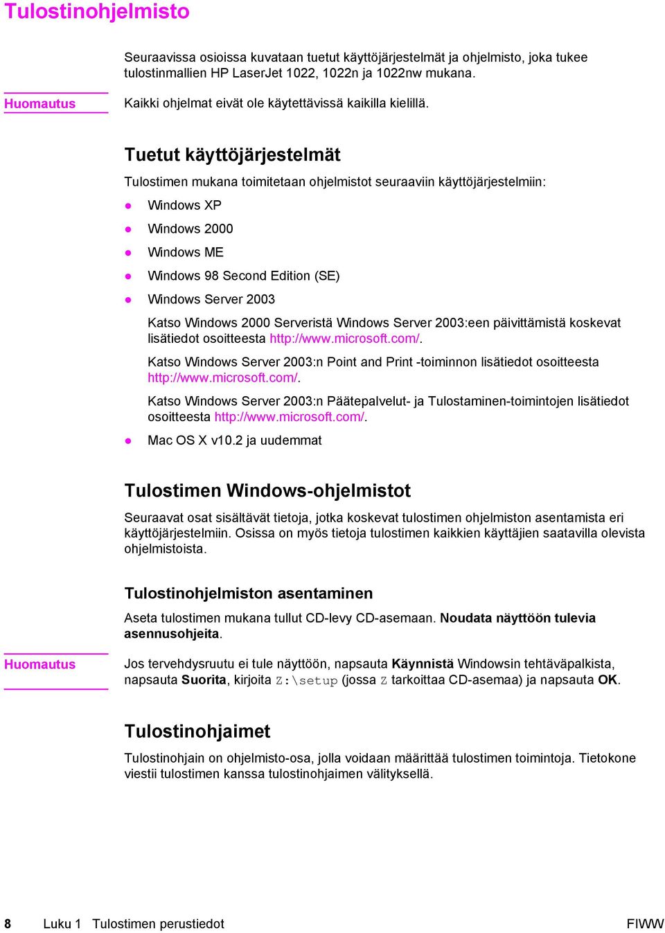 Tuetut käyttöjärjestelmät Tulostimen mukana toimitetaan ohjelmistot seuraaviin käyttöjärjestelmiin: Windows XP Windows 2000 Windows ME Windows 98 Second Edition (SE) Windows Server 2003 Katso Windows