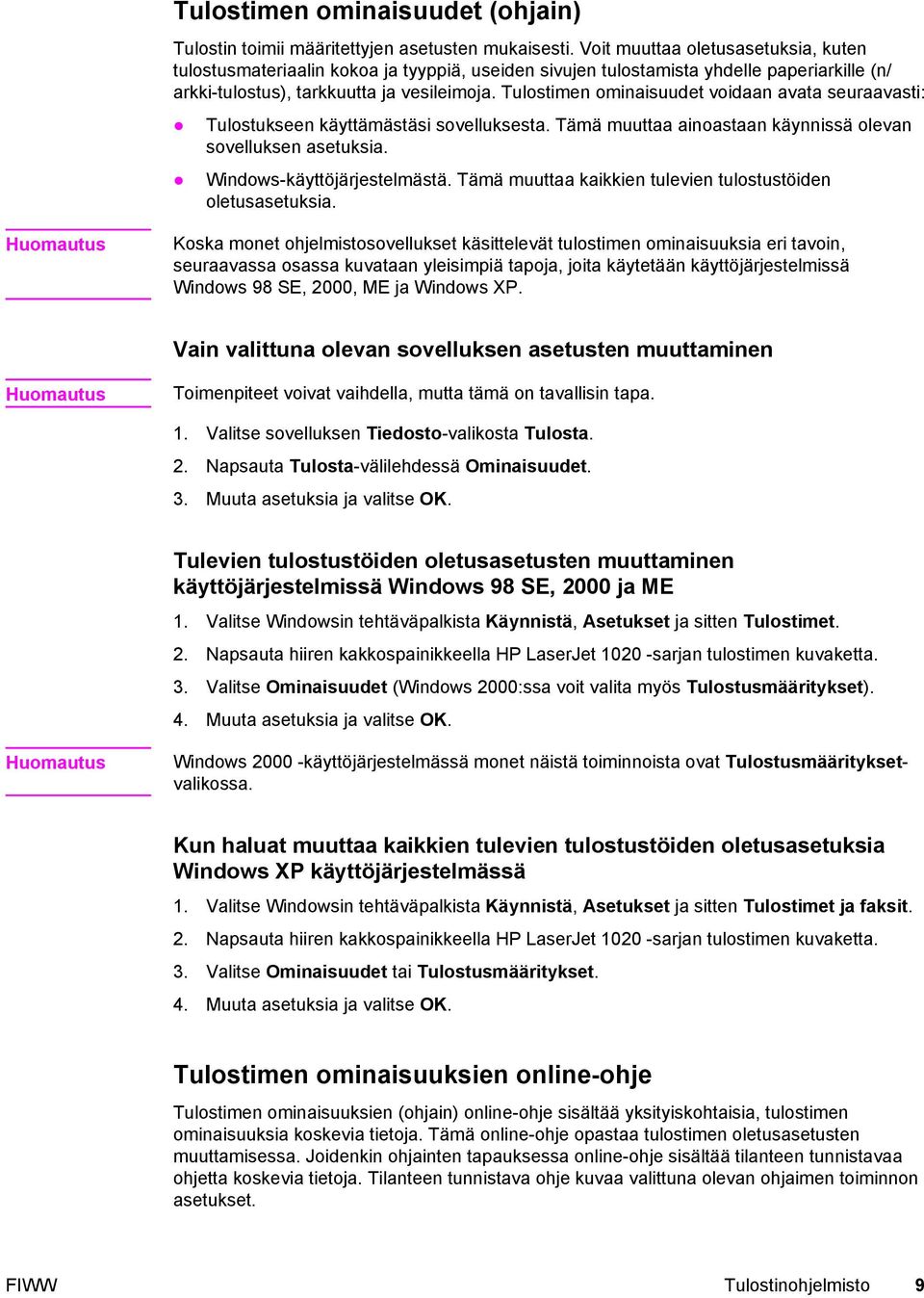 Tulostimen ominaisuudet voidaan avata seuraavasti: Tulostukseen käyttämästäsi sovelluksesta. Tämä muuttaa ainoastaan käynnissä olevan sovelluksen asetuksia. Windows-käyttöjärjestelmästä.