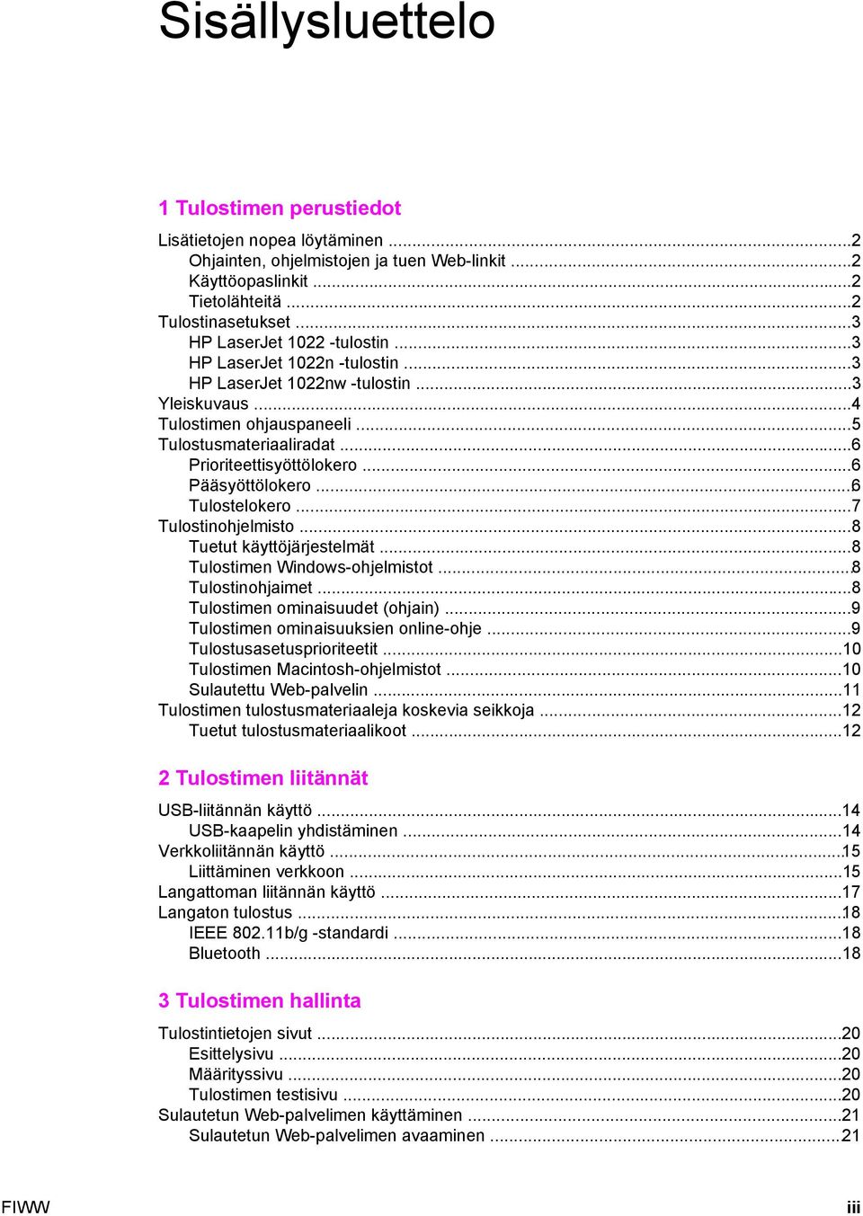 ..6 Pääsyöttölokero...6 Tulostelokero...7 Tulostinohjelmisto...8 Tuetut käyttöjärjestelmät...8 Tulostimen Windows-ohjelmistot...8 Tulostinohjaimet...8 Tulostimen ominaisuudet (ohjain).