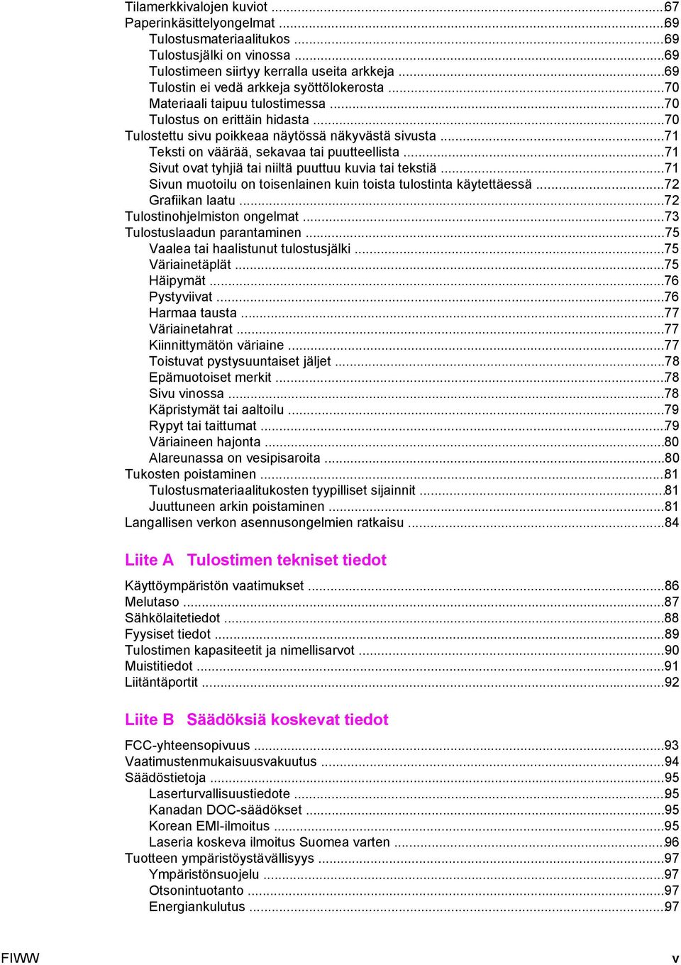 ..71 Teksti on väärää, sekavaa tai puutteellista...71 Sivut ovat tyhjiä tai niiltä puuttuu kuvia tai tekstiä...71 Sivun muotoilu on toisenlainen kuin toista tulostinta käytettäessä...72 Grafiikan laatu.