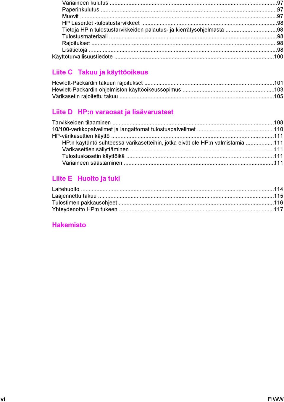 ..103 Värikasetin rajoitettu takuu...105 Liite D HP:n varaosat ja lisävarusteet Tarvikkeiden tilaaminen...108 10/100-verkkopalvelimet ja langattomat tulostuspalvelimet...110 HP-värikasettien käyttö.