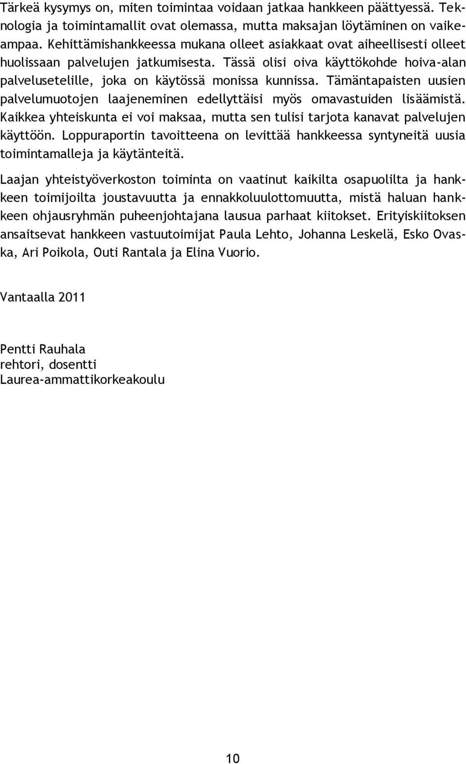 Tämäntapaisten uusien palvelumuotojen laajeneminen edellyttäisi myös omavastuiden lisäämistä. Kaikkea yhteiskunta ei voi maksaa, mutta sen tulisi tarjota kanavat palvelujen käyttöön.