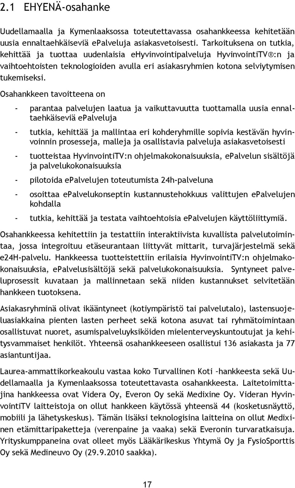 Osahankkeen tavoitteena on - parantaa palvelujen laatua ja vaikuttavuutta tuottamalla uusia ennaltaehkäiseviä epalveluja - tutkia, kehittää ja mallintaa eri kohderyhmille sopivia kestävän