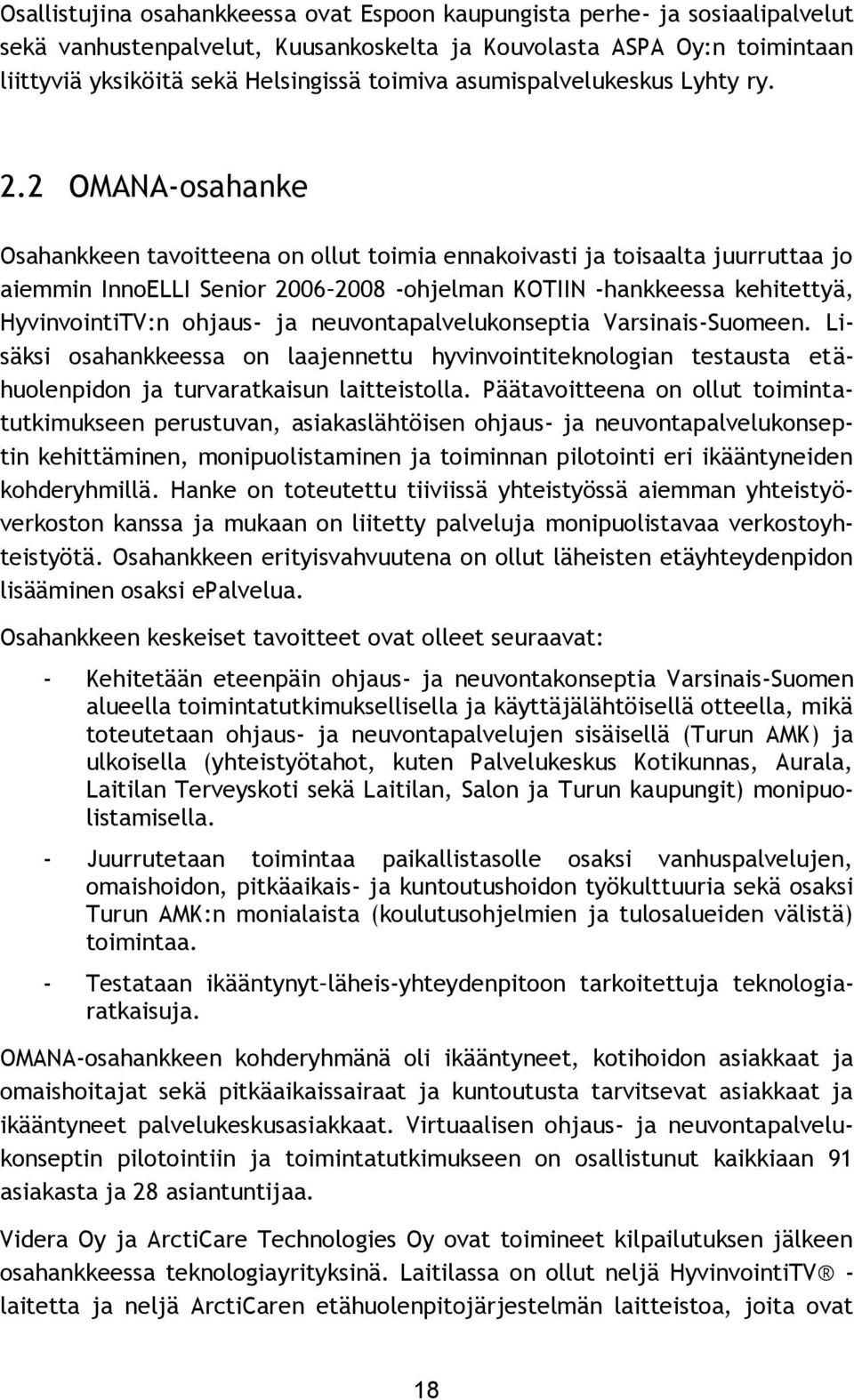 2 OMANA-osahanke Osahankkeen tavoitteena on ollut toimia ennakoivasti ja toisaalta juurruttaa jo aiemmin InnoELLI Senior 2006 2008 -ohjelman KOTIIN -hankkeessa kehitettyä, HyvinvointiTV:n ohjaus- ja