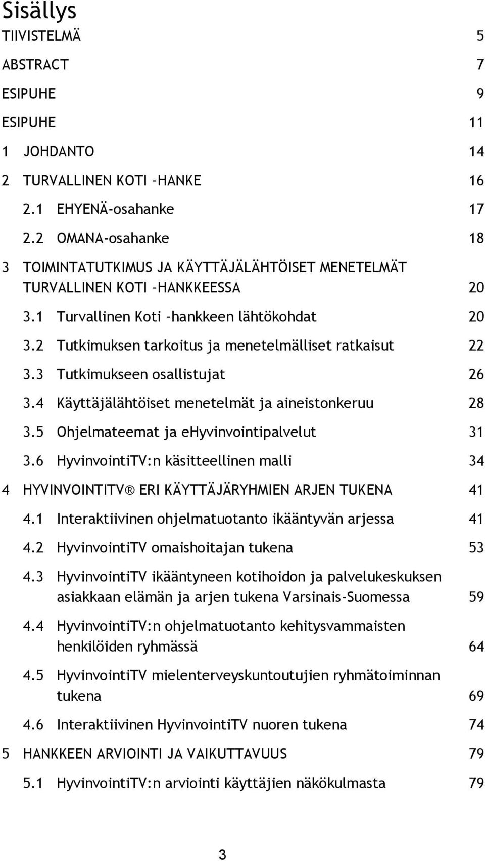 2 Tutkimuksen tarkoitus ja menetelmälliset ratkaisut 22 3.3 Tutkimukseen osallistujat 26 3.4 Käyttäjälähtöiset menetelmät ja aineistonkeruu 28 3.5 Ohjelmateemat ja ehyvinvointipalvelut 31 3.