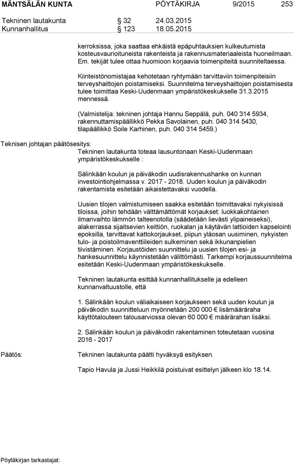 tekijät tulee ottaa huomioon korjaavia toimenpiteitä suunniteltaessa. Kiinteistönomistajaa kehotetaan ryhtymään tarvittaviin toimenpiteisiin terveyshaittojen poistamiseksi.