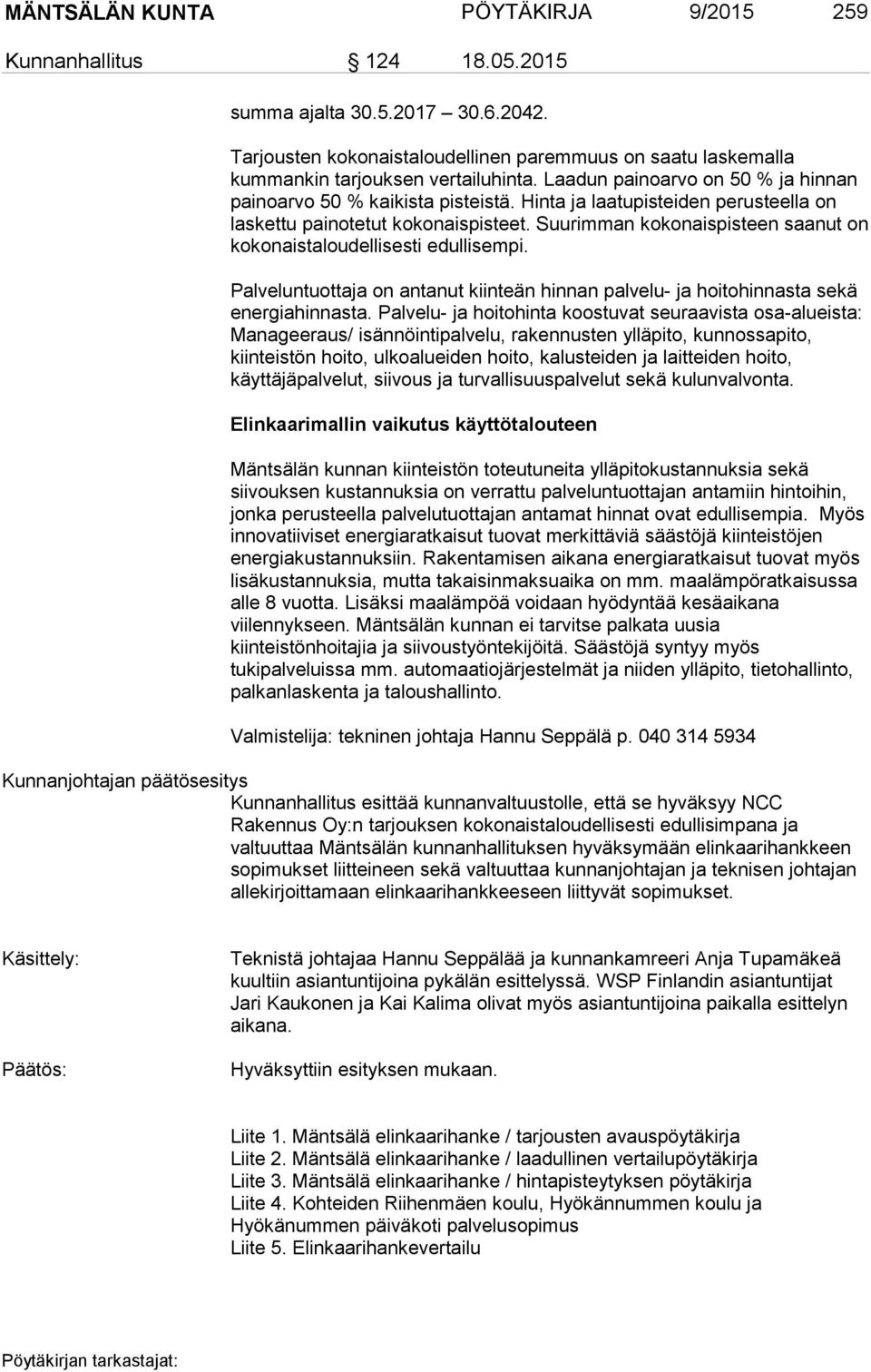 Suurimman kokonaispisteen saanut on kokonaistaloudellisesti edullisempi. Palveluntuottaja on antanut kiinteän hinnan palvelu- ja hoitohinnasta sekä energiahinnasta.